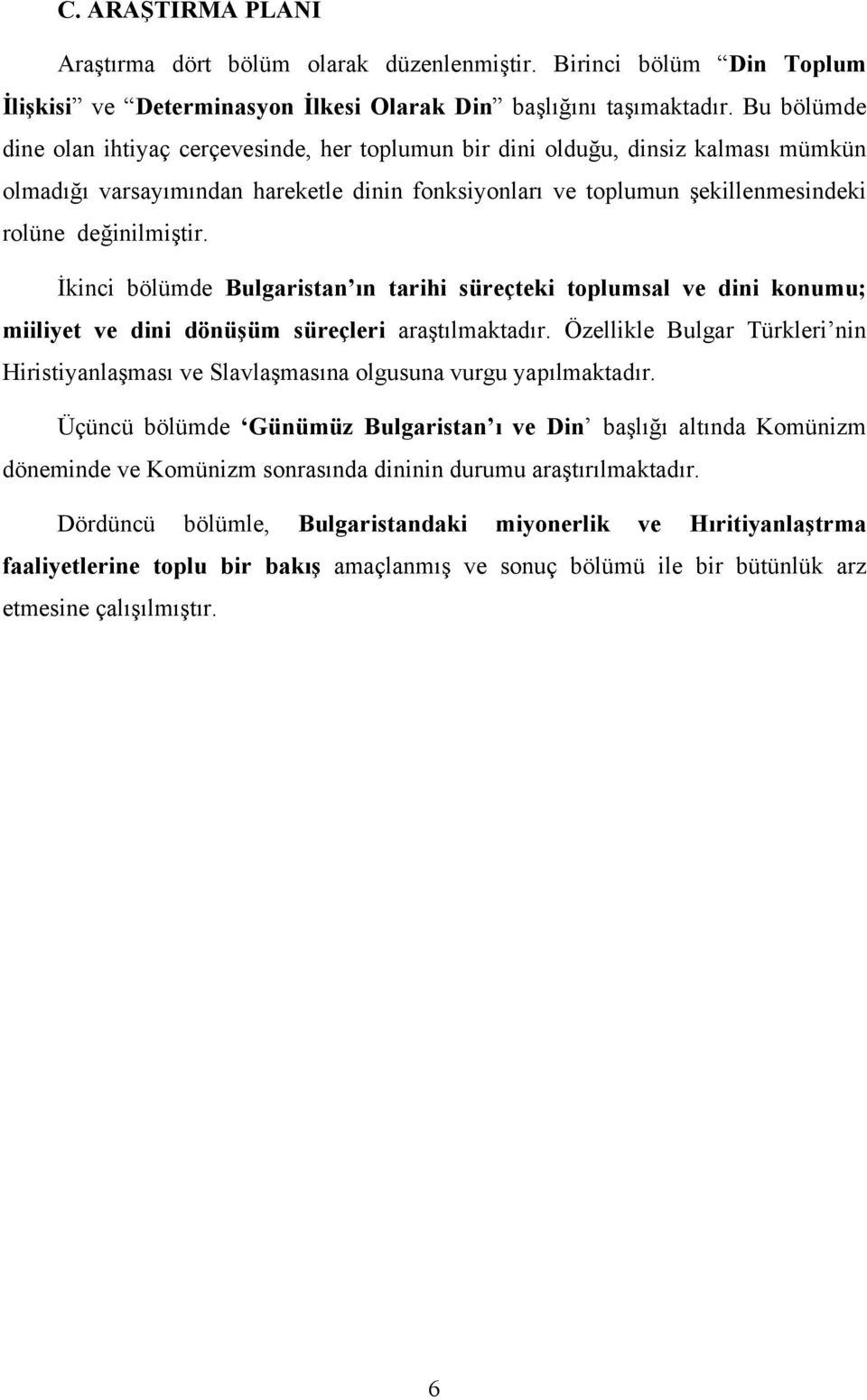 İkinci bölümde Bulgaristan ın tarihi süreçteki toplumsal ve dini konumu; miiliyet ve dini dönüşüm süreçleri araştılmaktadır.