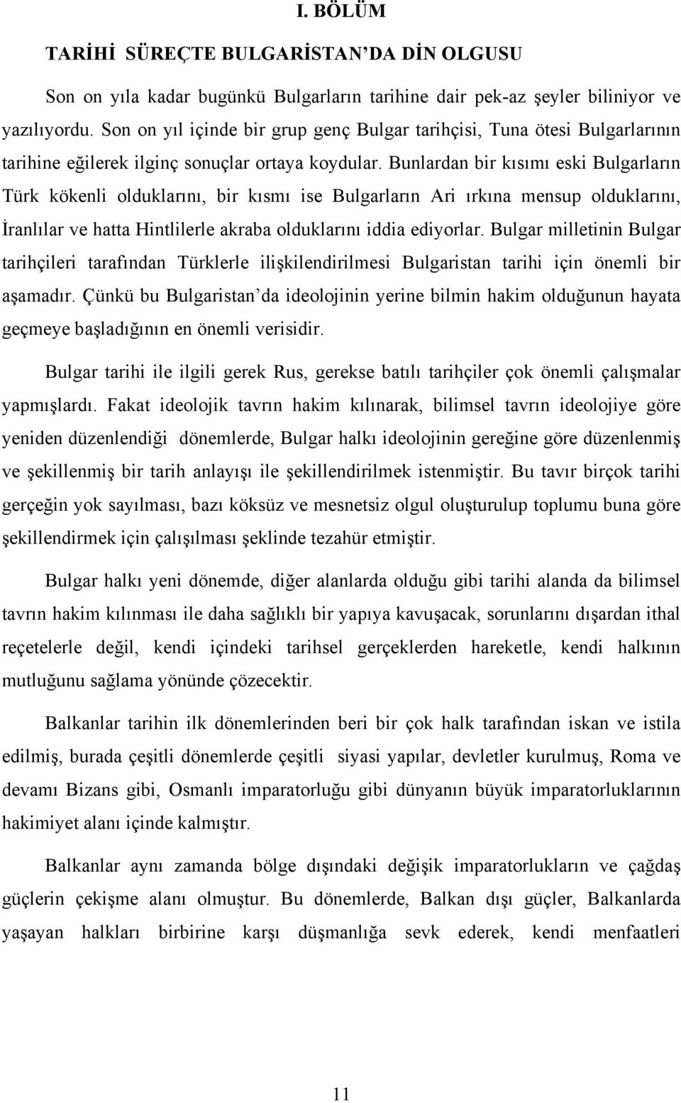 Bunlardan bir kısımı eski Bulgarların Türk kökenli olduklarını, bir kısmı ise Bulgarların Ari ırkına mensup olduklarını, İranlılar ve hatta Hintlilerle akraba olduklarını iddia ediyorlar.