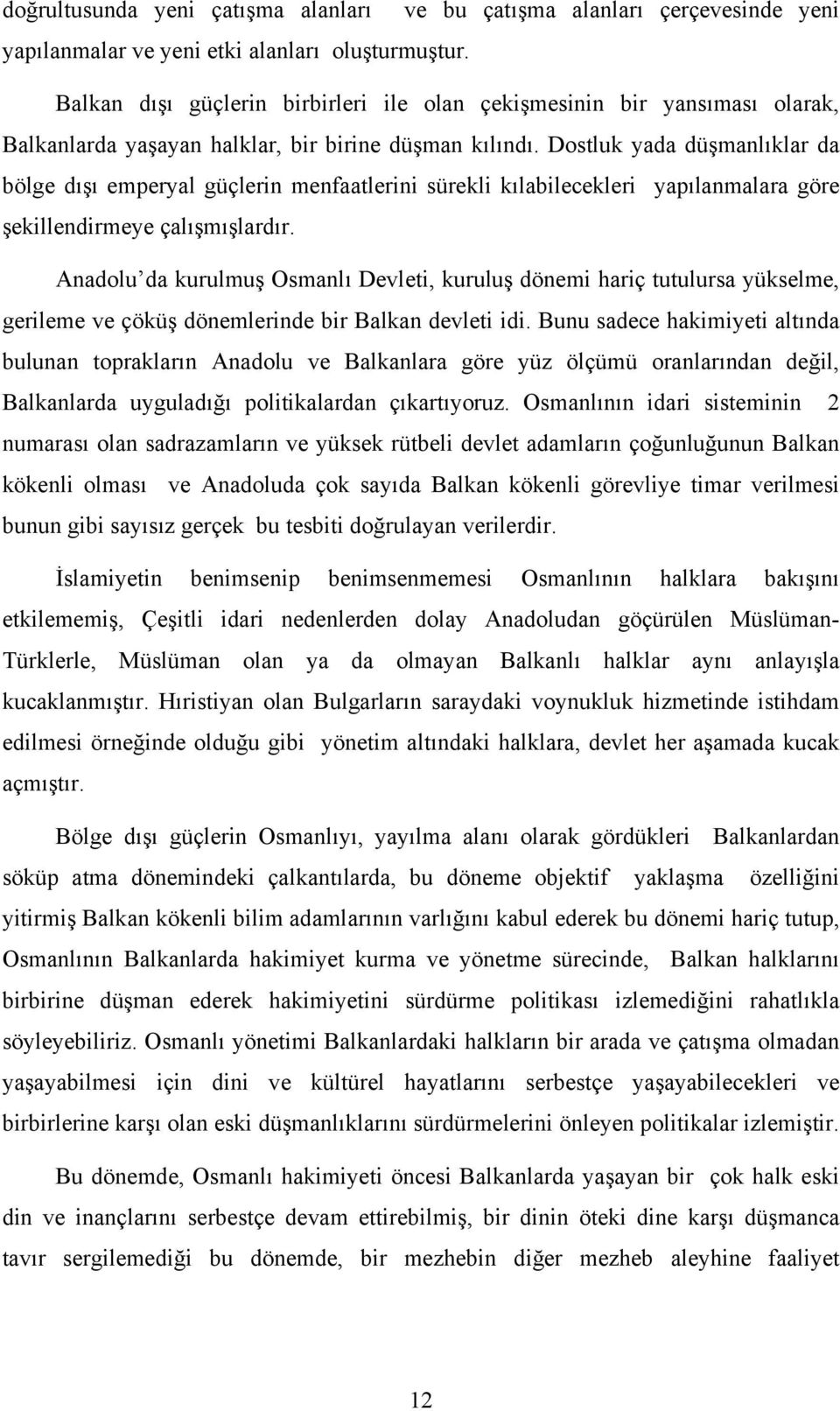 Dostluk yada düşmanlıklar da bölge dışı emperyal güçlerin menfaatlerini sürekli kılabilecekleri yapılanmalara göre şekillendirmeye çalışmışlardır.