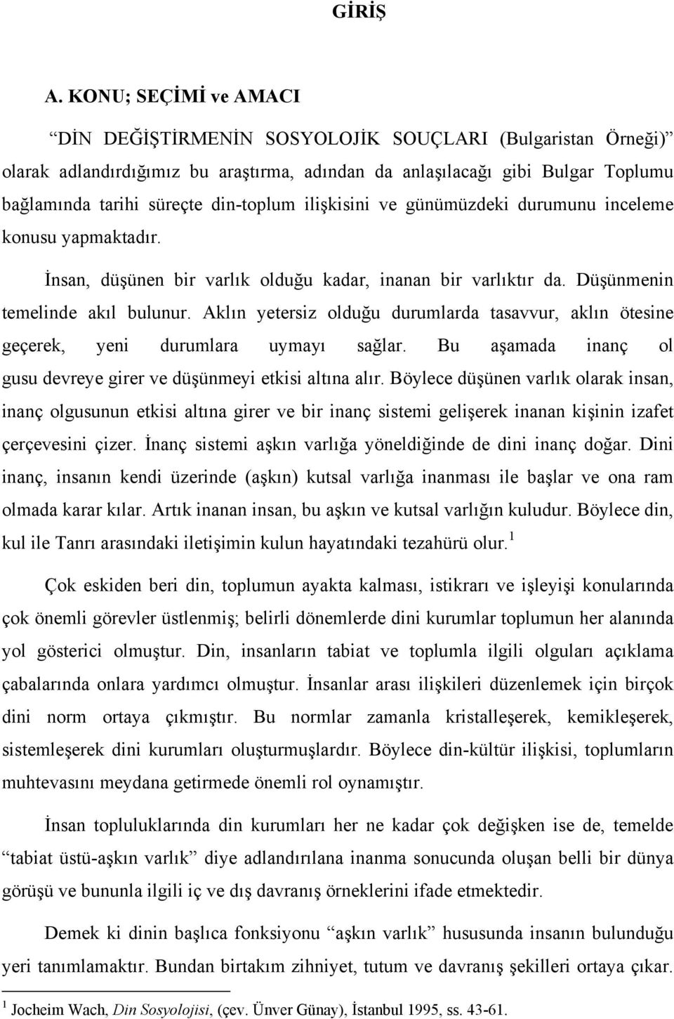 ilişkisini ve günümüzdeki durumunu inceleme konusu yapmaktadır. İnsan, düşünen bir varlık olduğu kadar, inanan bir varlıktır da. Düşünmenin temelinde akıl bulunur.