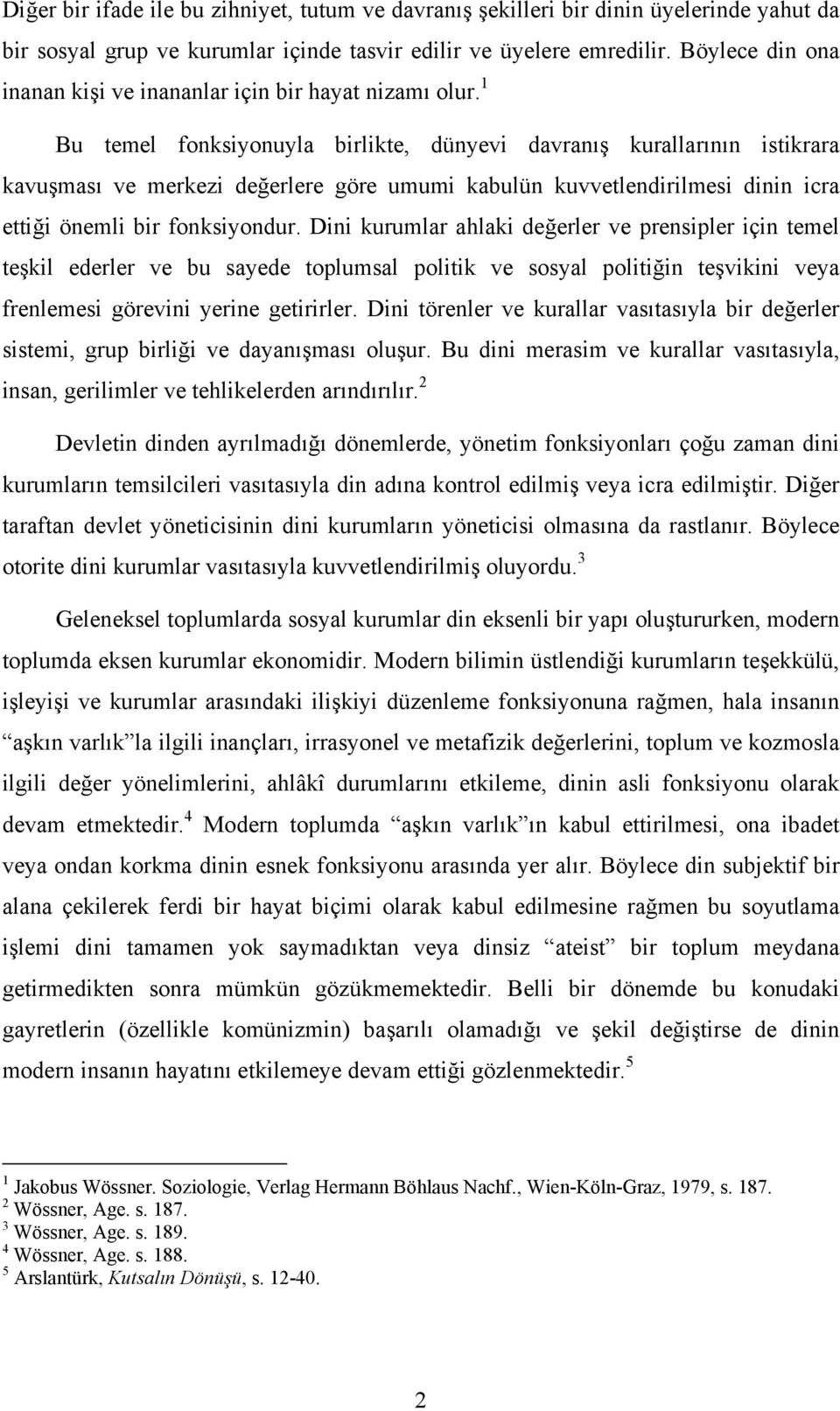 1 Bu temel fonksiyonuyla birlikte, dünyevi davranış kurallarının istikrara kavuşması ve merkezi değerlere göre umumi kabulün kuvvetlendirilmesi dinin icra ettiği önemli bir fonksiyondur.