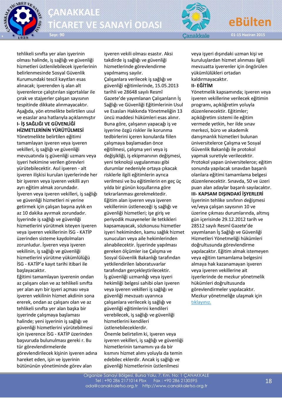 Aşağıda, yön etmelikte belirtilen usul ve esaslar ana hatlarıyla açıklanmıştır I- İŞ SAĞLIĞI VE GÜVENLİĞİ HİZMETLERİNİN YÜRÜTÜLMESİ Yönetmelikte belirtilen eğitimi tamamlayan işveren veya işveren