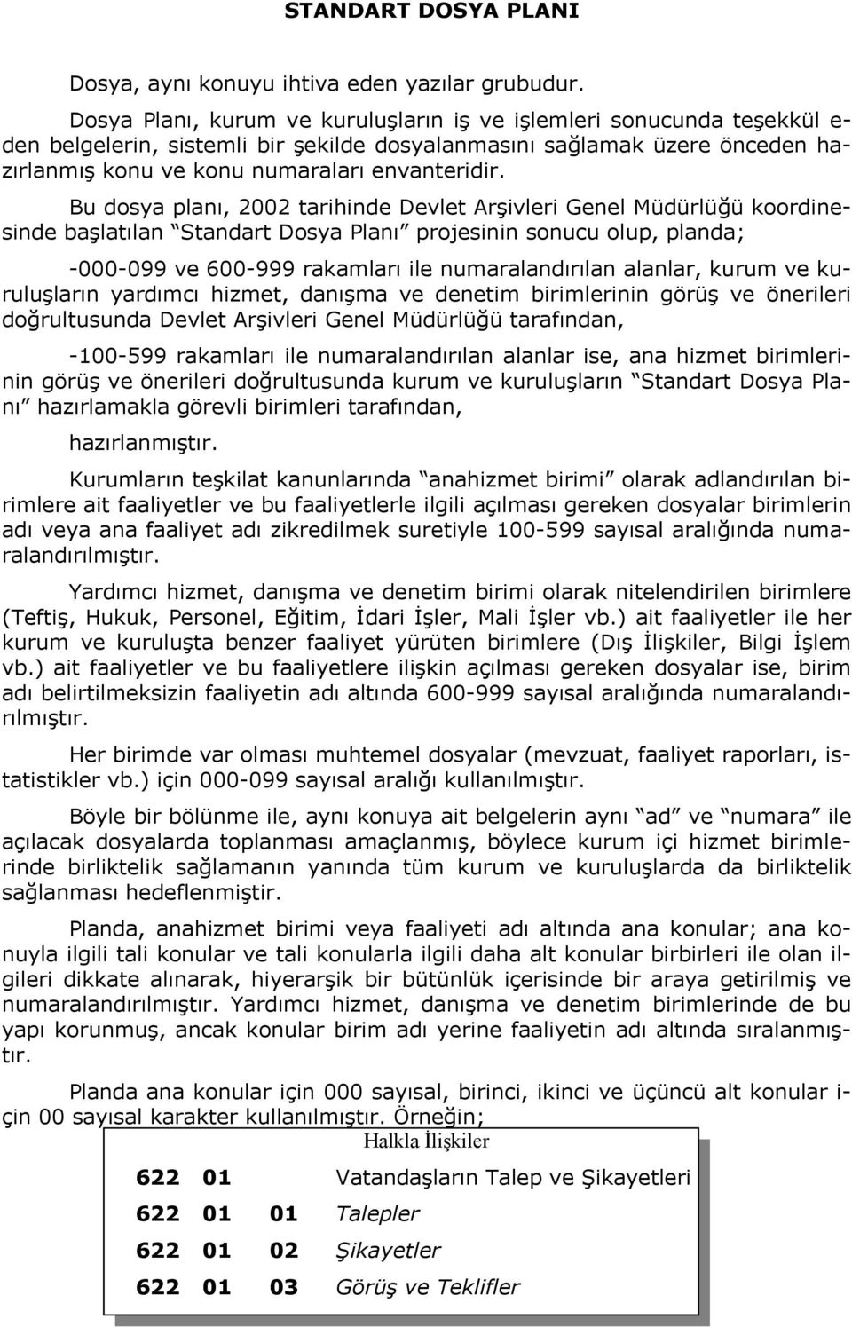 Bu dosya planı, 2002 tarihinde Devlet Arşivleri Genel Müdürlüğü koordinesinde başlatılan Standart Dosya Planı projesinin sonucu olup, planda; -000-099 ve 600-999 rakamları ile numaralandırılan