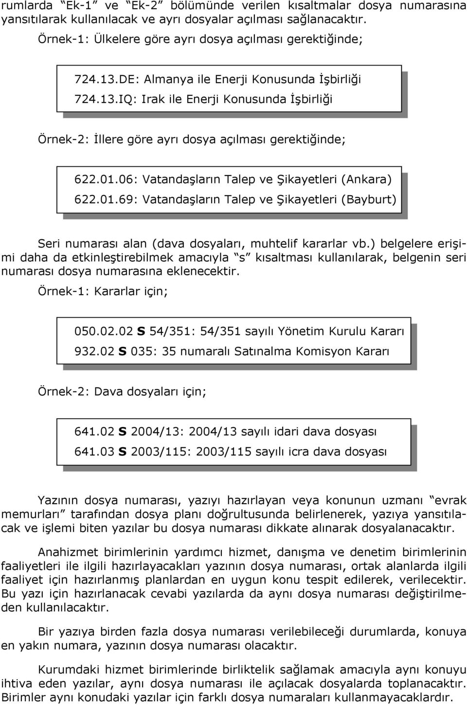 06: Vatandaşların Talep ve Şikayetleri (Ankara) 622.01.69: Vatandaşların Talep ve Şikayetleri (Bayburt) Seri numarası alan (dava dosyaları, muhtelif kararlar vb.