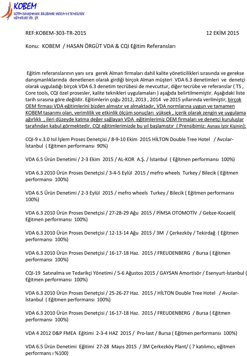 3 denetim tecrübesi de mevcuttur, diğer tecrübe ve referanslar ( TS, Core tools, CQI özel prosesler, kalite teknikleri uygulamaları ) aşağıda belirtilmemiştir.