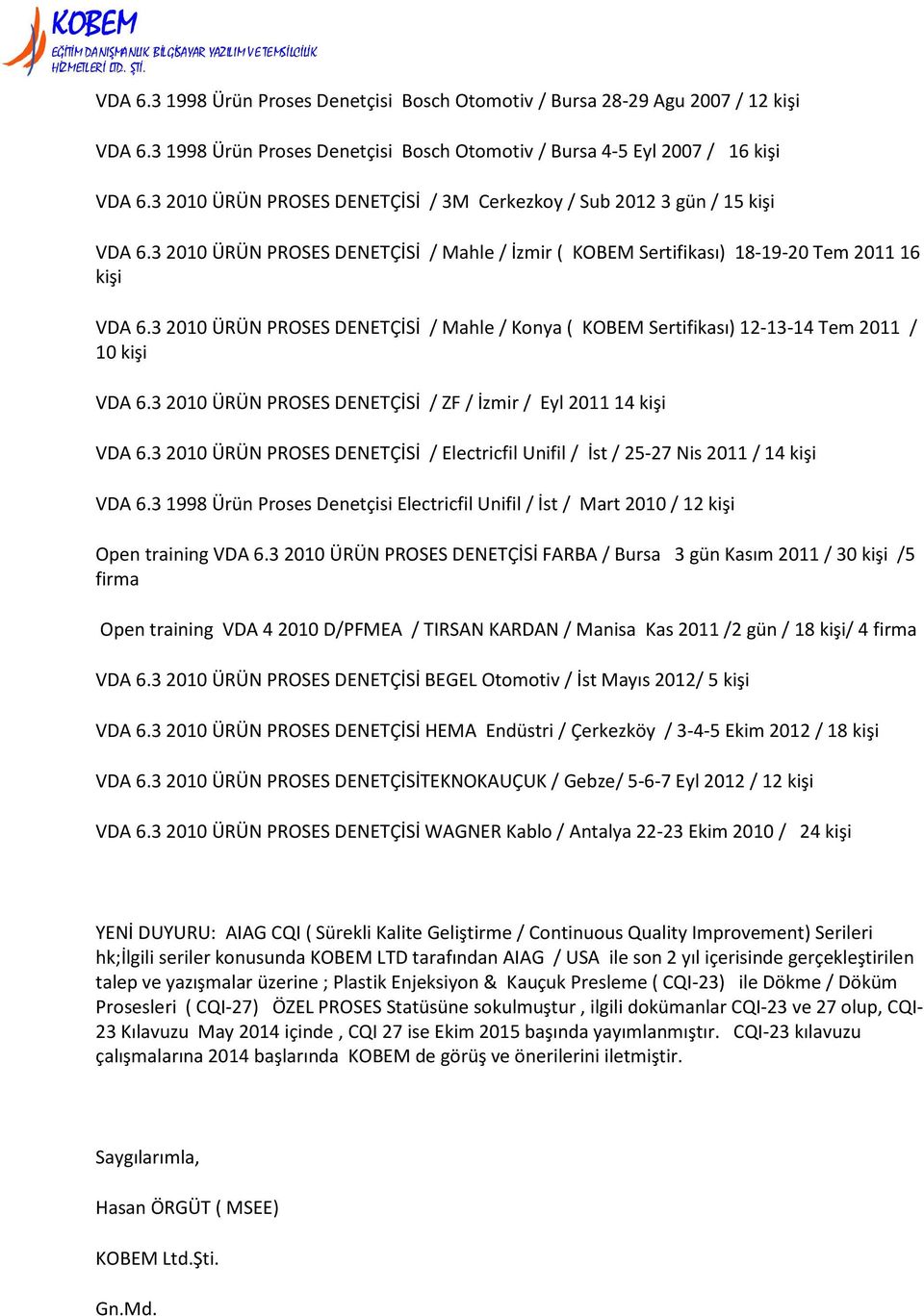 3 2010 ÜRÜN PROSES DENETÇİSİ / Mahle / Konya ( KOBEM Sertifikası) 12-13-14 Tem 2011 / 10 kişi VDA 6.3 2010 ÜRÜN PROSES DENETÇİSİ / ZF / İzmir / Eyl 2011 14 kişi VDA 6.