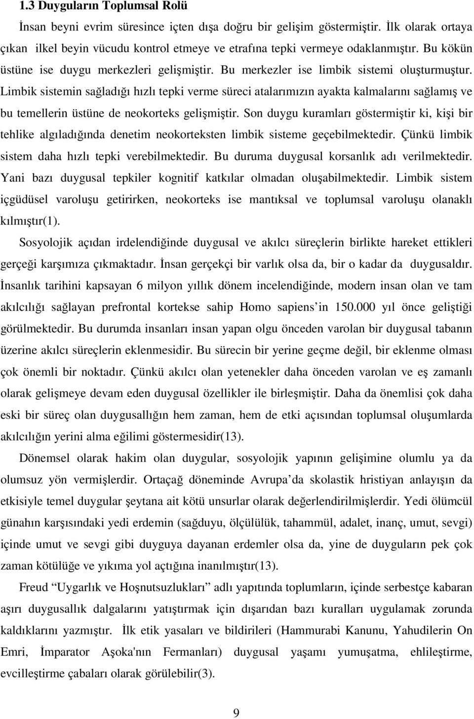 Limbik sistemin sağladığı hızlı tepki verme süreci atalarımızın ayakta kalmalarını sağlamış ve bu temellerin üstüne de neokorteks gelişmiştir.