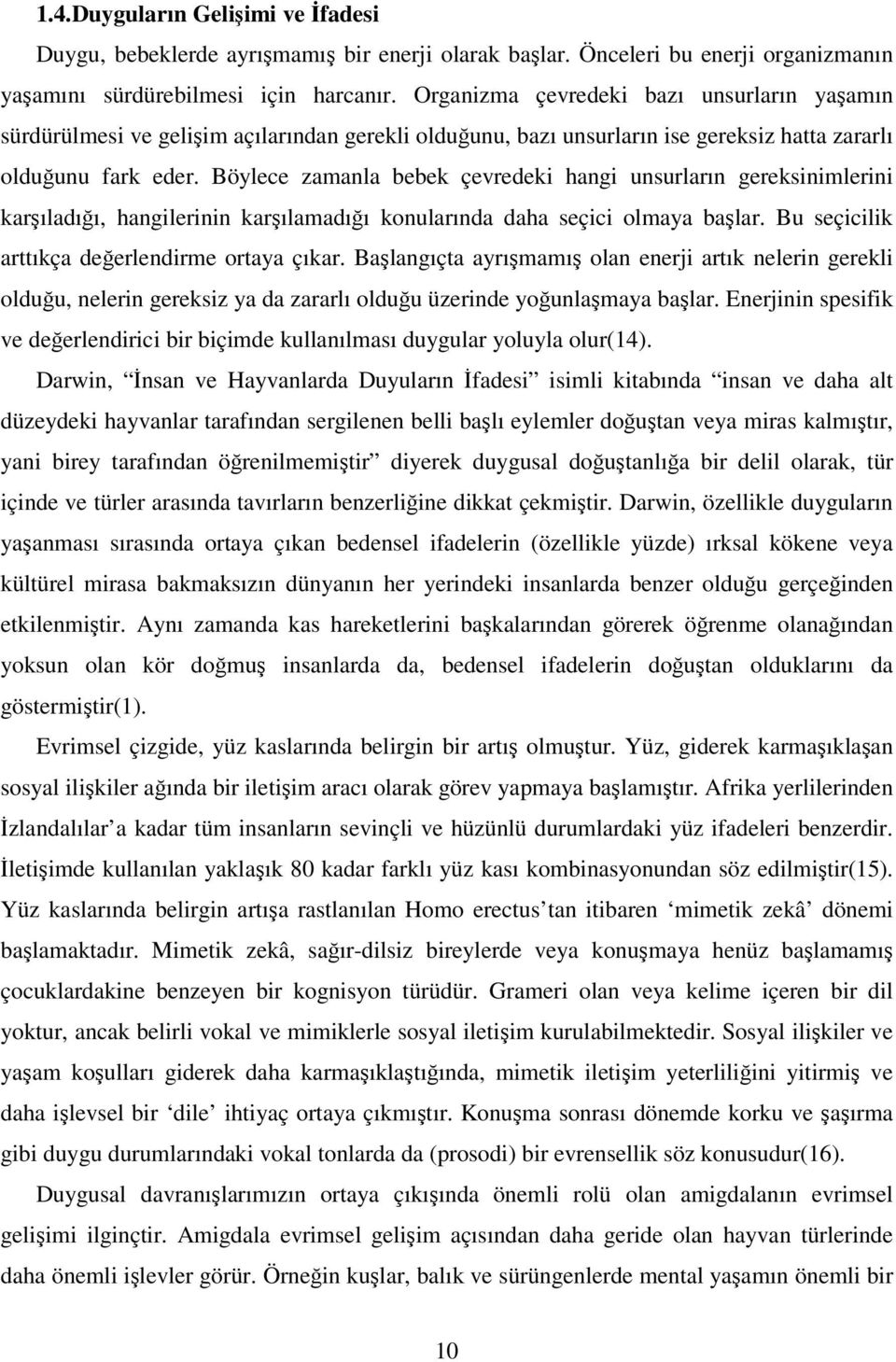 Böylece zamanla bebek çevredeki hangi unsurların gereksinimlerini karşıladığı, hangilerinin karşılamadığı konularında daha seçici olmaya başlar. Bu seçicilik arttıkça değerlendirme ortaya çıkar.