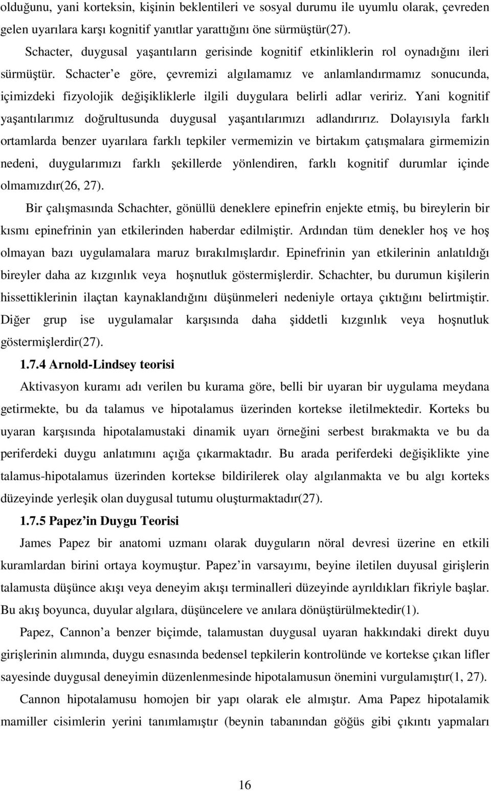 Schacter e göre, çevremizi algılamamız ve anlamlandırmamız sonucunda, içimizdeki fizyolojik değişikliklerle ilgili duygulara belirli adlar veririz.