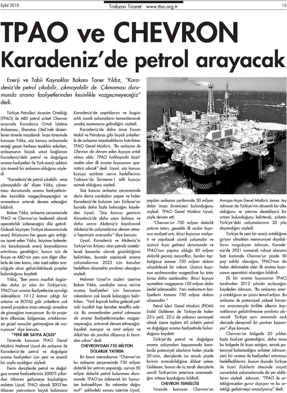 Türkiye Petrolleri Anonim Ortaklığı (TPAO) ile ABD petrol şirketi Chevron arasında Karadeniz Ortak İşletme Anlaşması, Sheraton Oteli'nde düzenlenen törenle imzalandı.