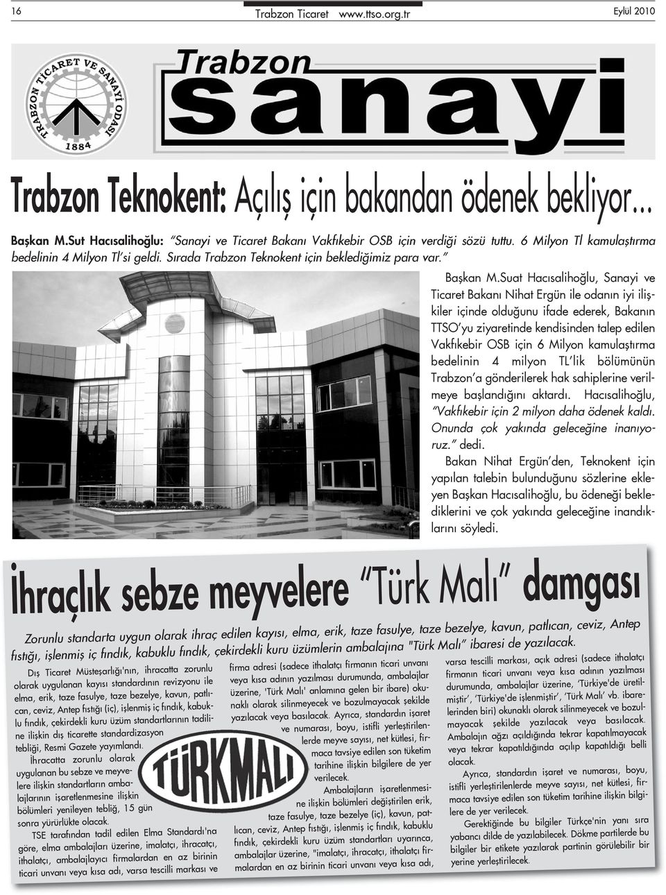 Suat Hacısalihoğlu, Sanayi ve Ticaret Bakanı Nihat Ergün ile odanın iyi ilişkiler içinde olduğunu ifade ederek, Bakanın TTSO yu ziyaretinde kendisinden talep edilen Vakfıkebir OSB için 6 Milyon