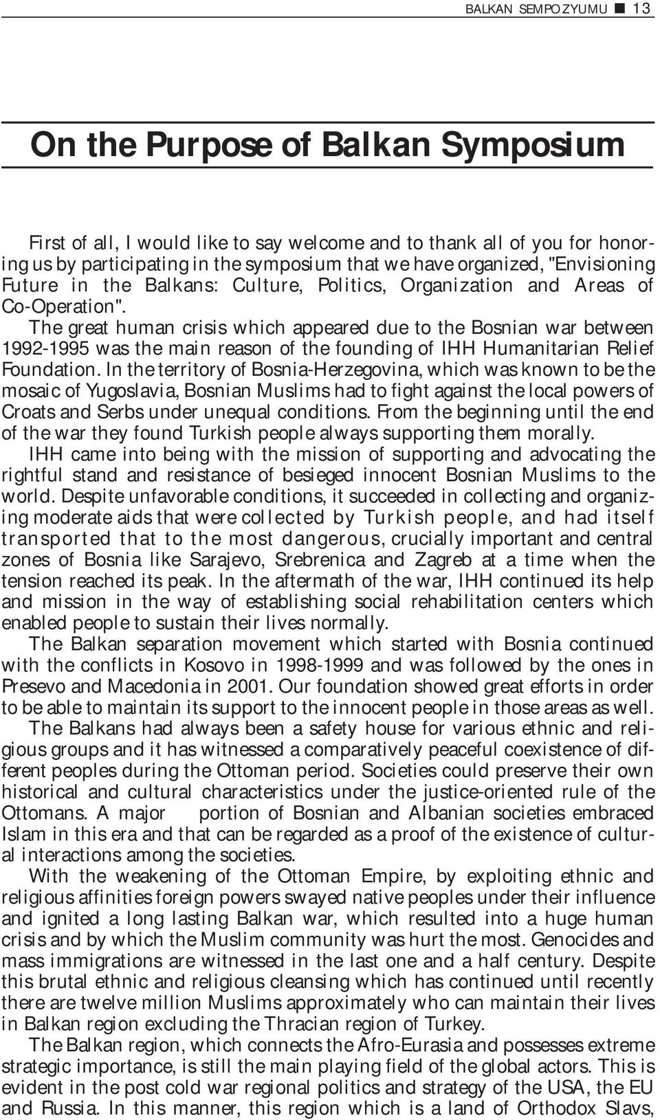 The great human crisis which appeared due to the Bosnian war between 1992-1995 was the main reason of the founding of IHH Humanitarian Relief Foundation.