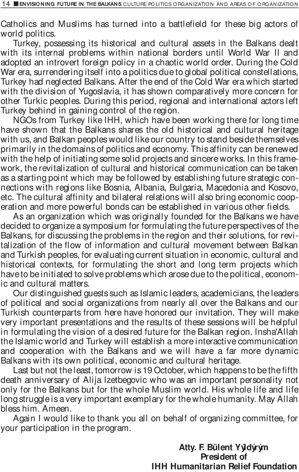 world order. During the Cold War era, surrendering itself into a politics due to global political constellations, Turkey had neglected Balkans.