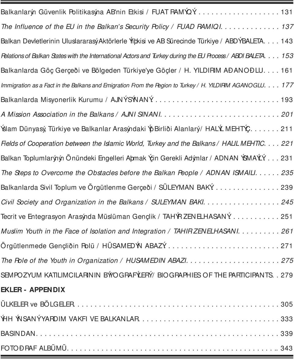 ...143 Relations of Balkan States with the International Actors and Turkey during the EU Process / ABDI BALETA....153 Balkanlarda Göç Gerçeði ve Bölgeden Türkiye'ye Göçler / H. YILDIRIM AÐANOÐLU.