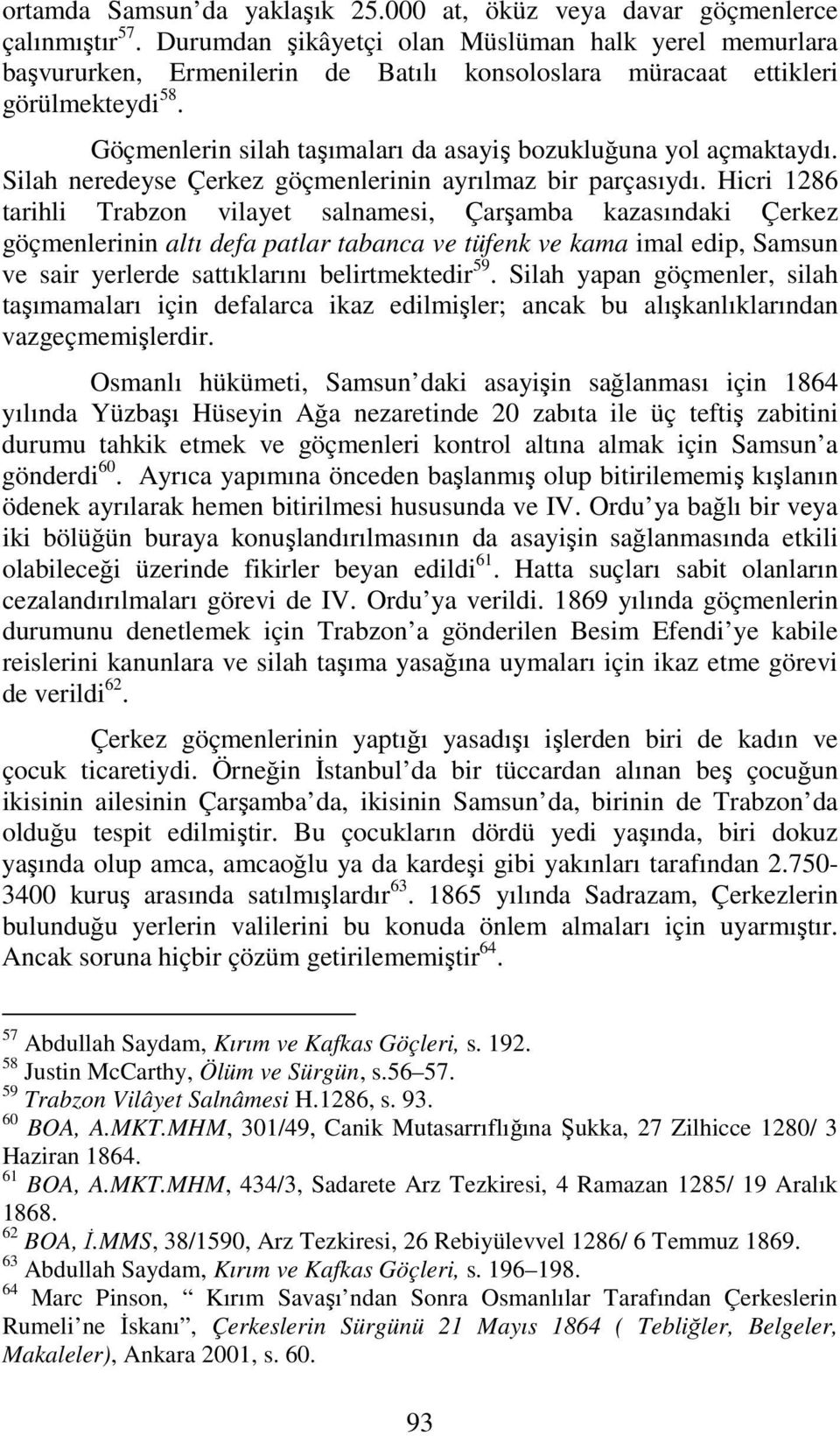 Göçmenlerin silah taşımaları da asayiş bozukluğuna yol açmaktaydı. Silah neredeyse Çerkez göçmenlerinin ayrılmaz bir parçasıydı.