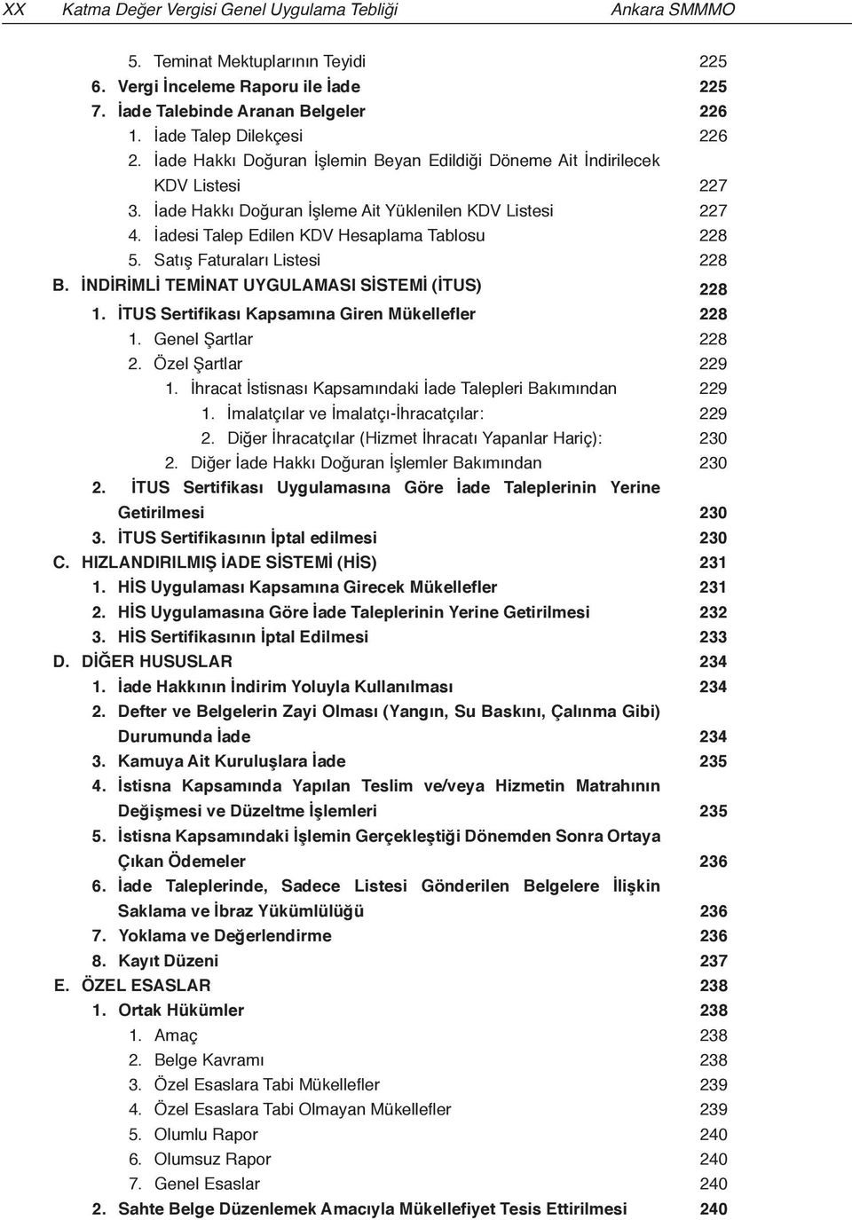 İadesi Talep Edilen KDV Hesaplama Tablosu 228 5. Satış Faturaları Listesi 228 B. İNDİRİMLİ TEMİNAT UYGULAMASI SİSTEMİ (İTUS) 228 1. İTUS Sertifikası Kapsamına Giren Mükellefler 228 1.