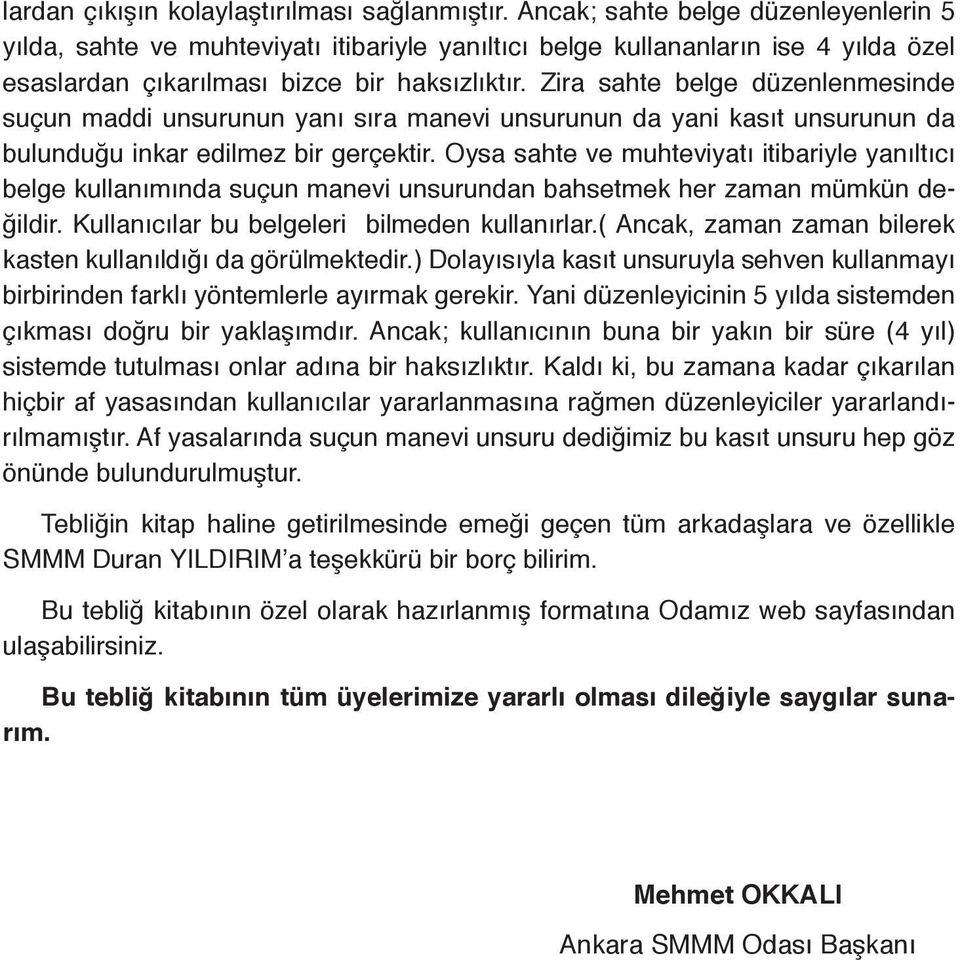 Zira sahte belge düzenlenmesinde suçun maddi unsurunun yanı sıra manevi unsurunun da yani kasıt unsurunun da bulunduğu inkar edilmez bir gerçektir.