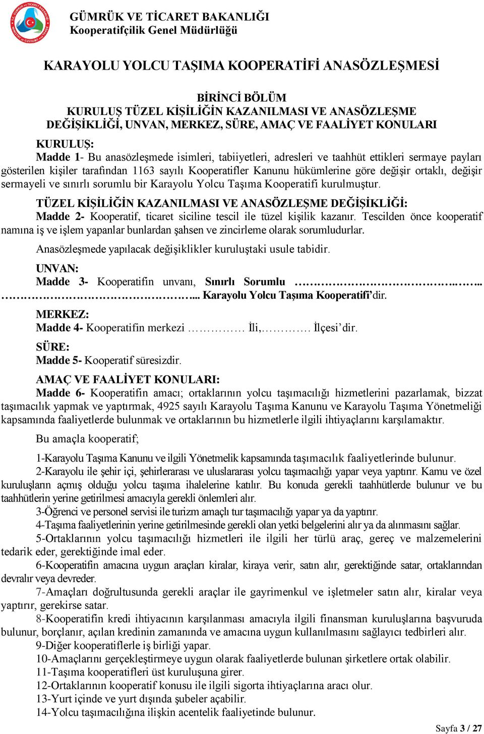 ve sınırlı sorumlu bir Karayolu Yolcu Taşıma Kooperatifi kurulmuştur. TÜZEL KİŞİLİĞİN KAZANILMASI VE ANASÖZLEŞME DEĞİŞİKLİĞİ: Madde 2- Kooperatif, ticaret siciline tescil ile tüzel kişilik kazanır.