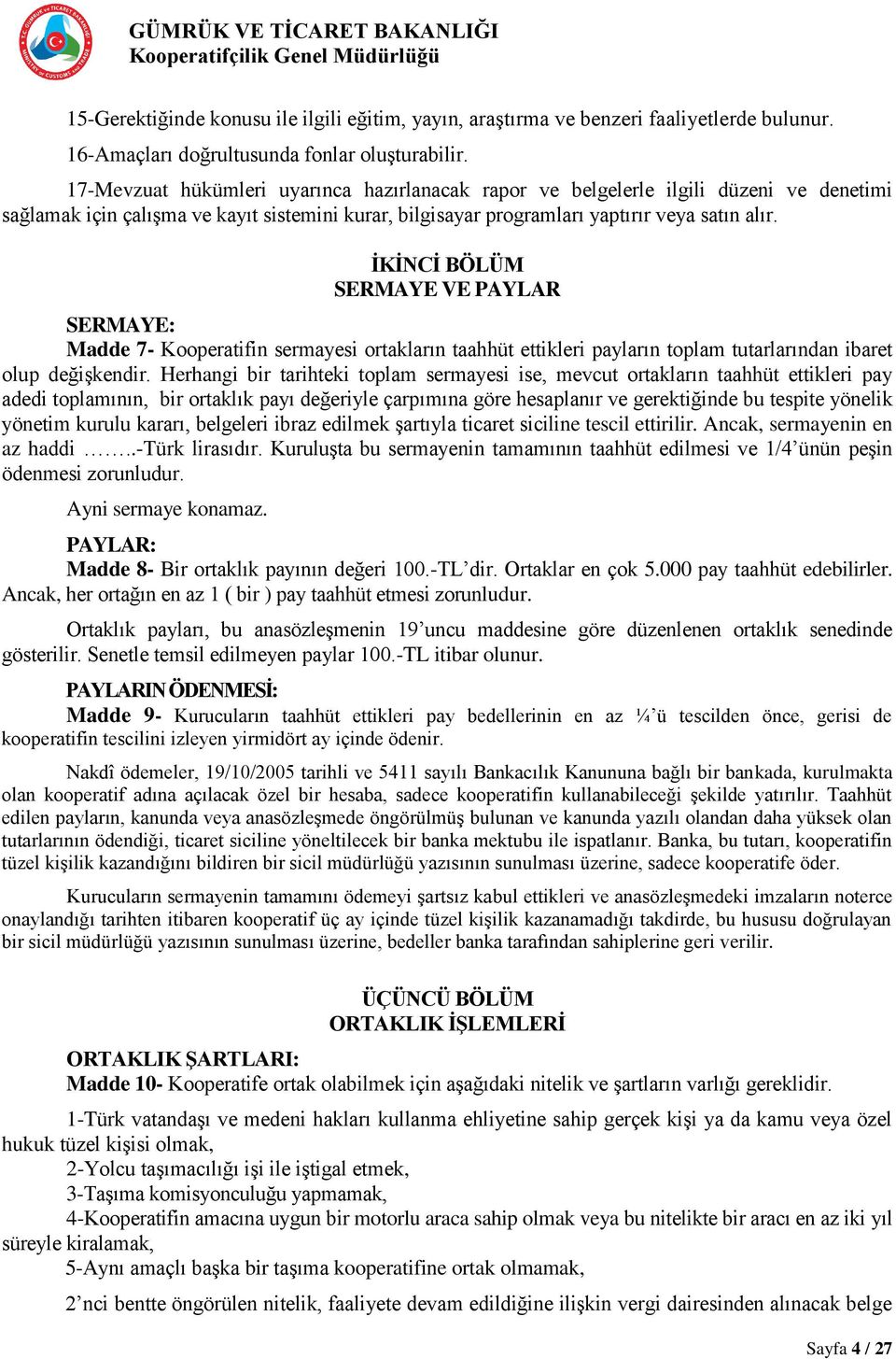 İKİNCİ BÖLÜM SERMAYE VE PAYLAR SERMAYE: Madde 7- Kooperatifin sermayesi ortakların taahhüt ettikleri payların toplam tutarlarından ibaret olup değişkendir.