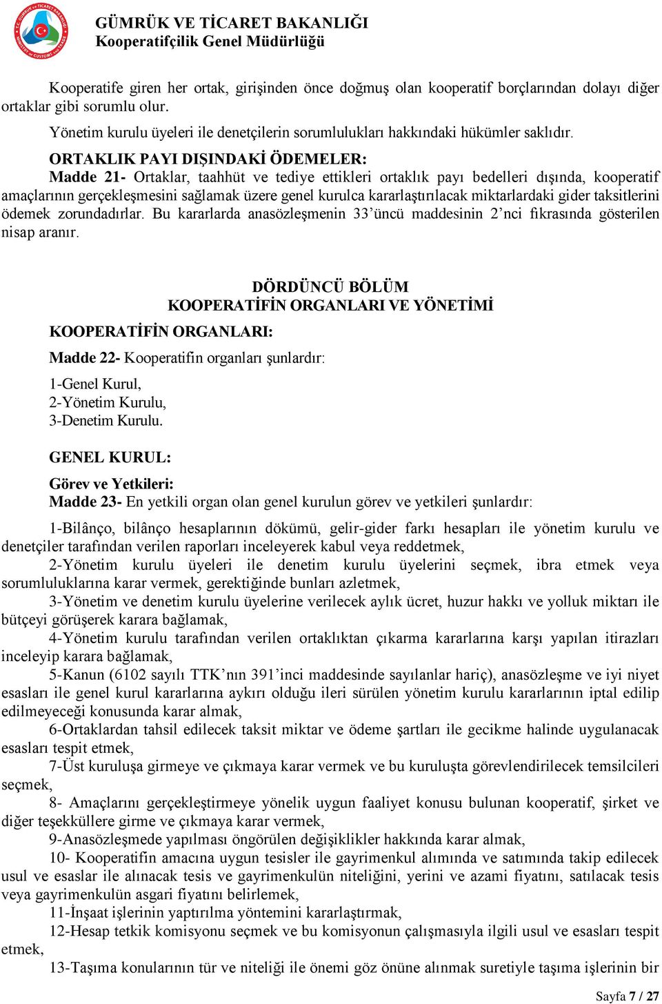 ORTAKLIK PAYI DIŞINDAKİ ÖDEMELER: Madde 21- Ortaklar, taahhüt ve tediye ettikleri ortaklık payı bedelleri dışında, kooperatif amaçlarının gerçekleşmesini sağlamak üzere genel kurulca