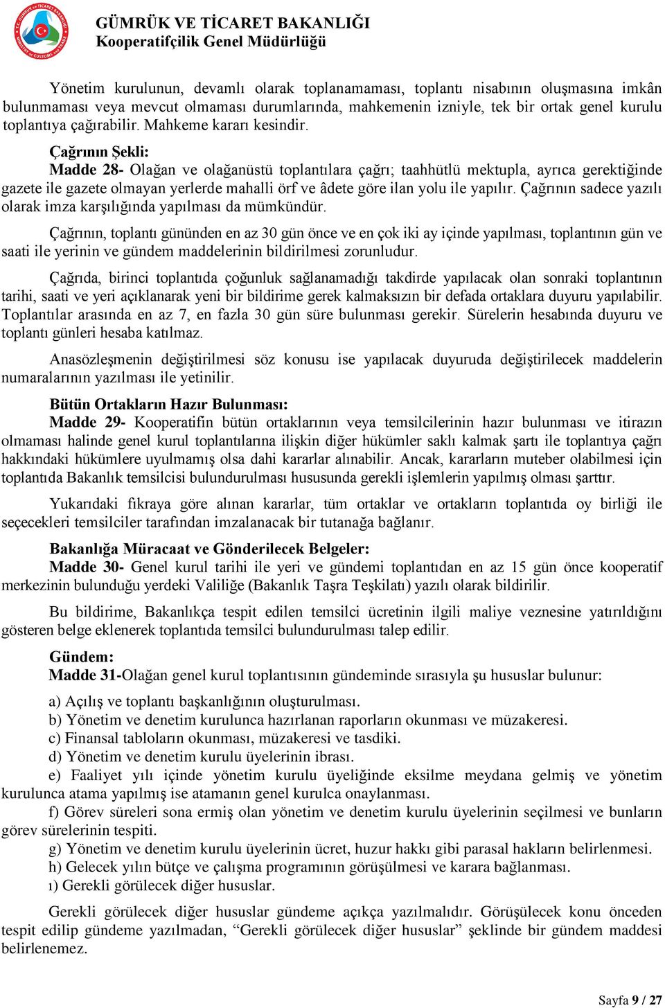 Çağrının Şekli: Madde 28- Olağan ve olağanüstü toplantılara çağrı; taahhütlü mektupla, ayrıca gerektiğinde gazete ile gazete olmayan yerlerde mahalli örf ve âdete göre ilan yolu ile yapılır.