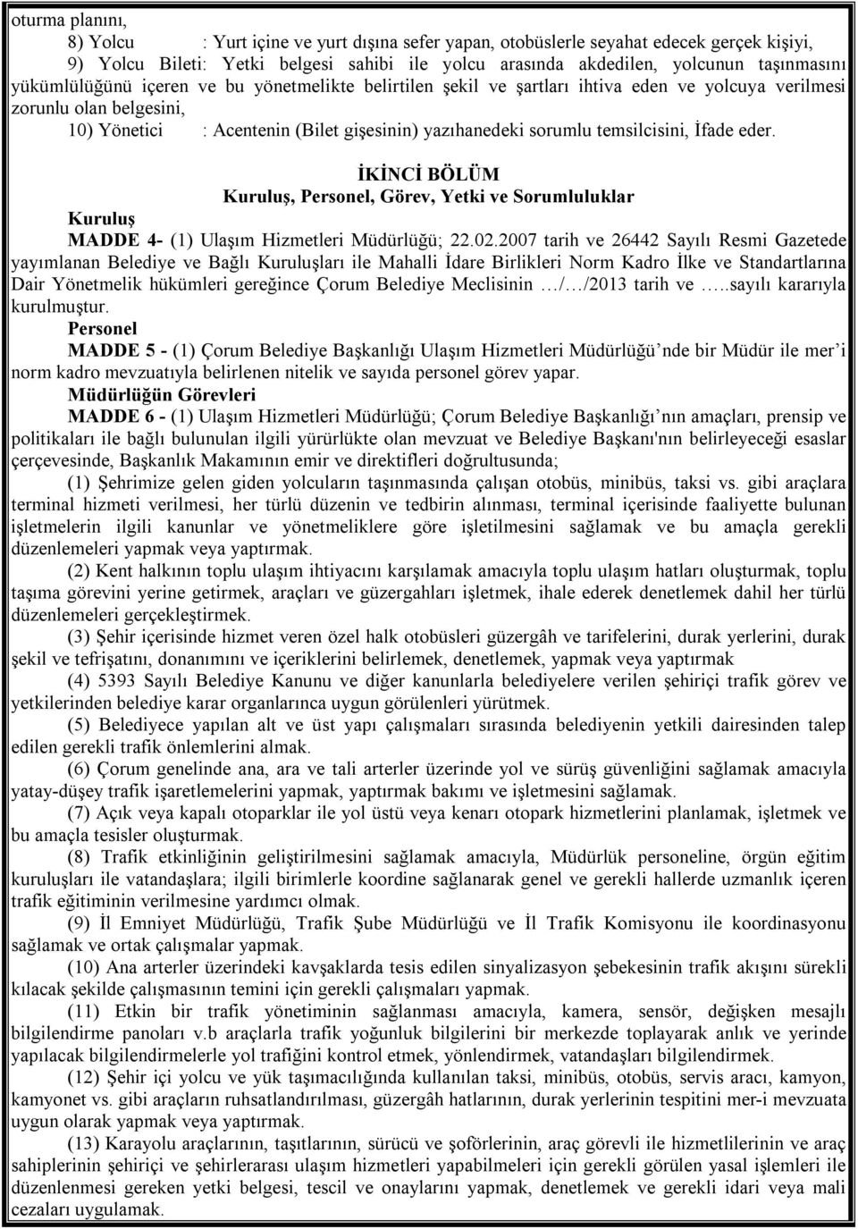 temsilcisini, İfade eder. İKİNCİ BÖLÜM Kuruluş, Personel, Görev, Yetki ve Sorumluluklar Kuruluş MADDE 4- (1) Ulaşım Hizmetleri Müdürlüğü; 22.02.