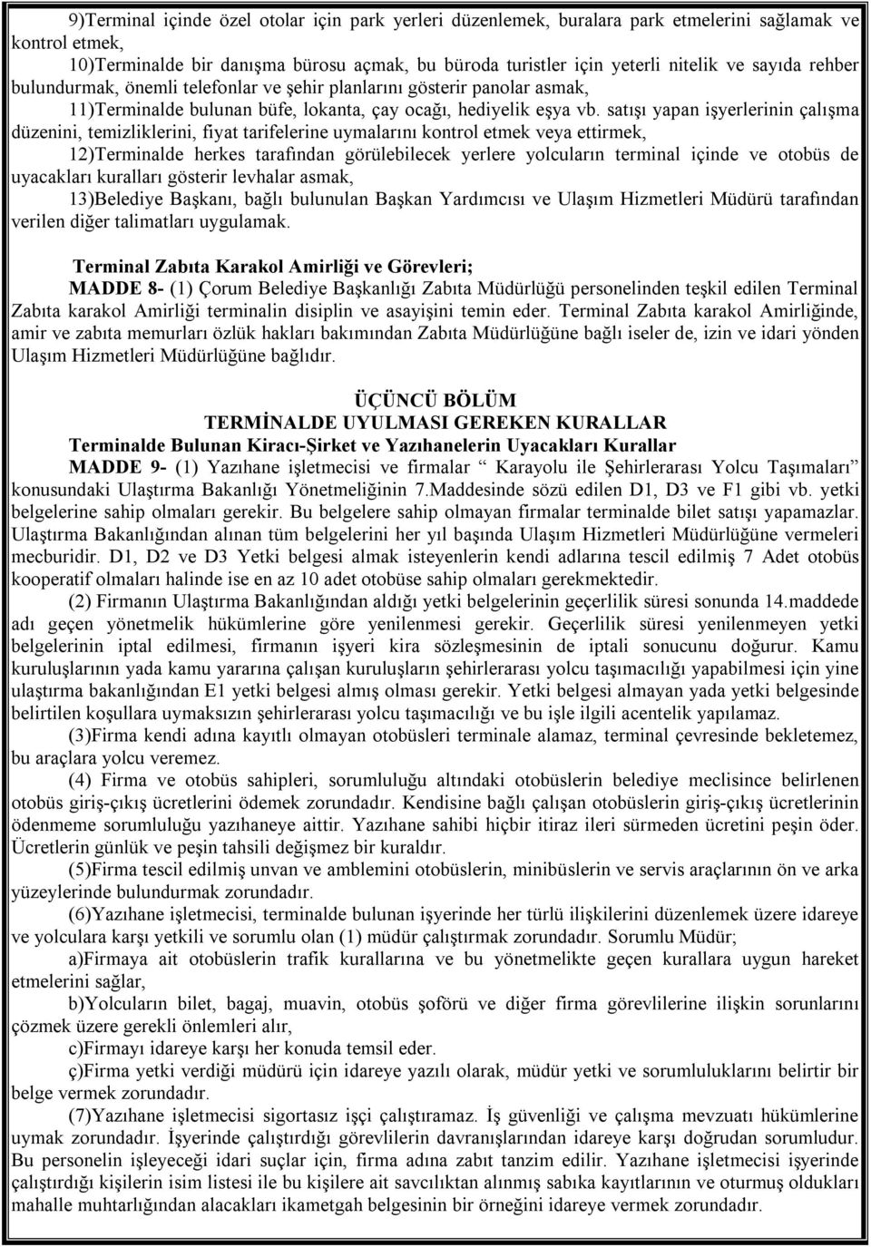satışı yapan işyerlerinin çalışma düzenini, temizliklerini, fiyat tarifelerine uymalarını kontrol etmek veya ettirmek, 12)Terminalde herkes tarafından görülebilecek yerlere yolcuların terminal içinde