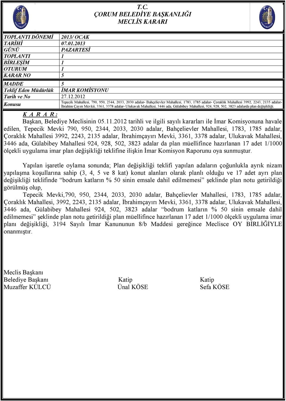 ÇORUM BELEDİYE BAŞKANLIĞI MECLİS KARARI Tepecik Mahallesi, 790, 950, 2344, 2033, 2030 adalar- Bahçelievler Mahallesi, 1783, 1785 adalar- Çoraklık Mahallesi 3992, 2243, 2135 adalar- İbrahim Çayırı