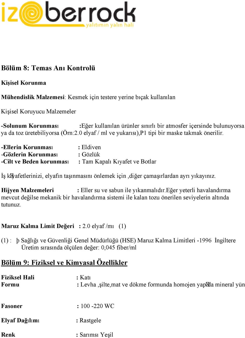 -Ellerin Korunması -Gözlerin Korunması -Cilt ve Beden korunması : Eldiven : Gözlük : Tam Kapalı Kıyafet ve Botlar İş k yafetlerinizi, elyafın taşınmasını önlemek için,diğer çamaşırlardan ayrı