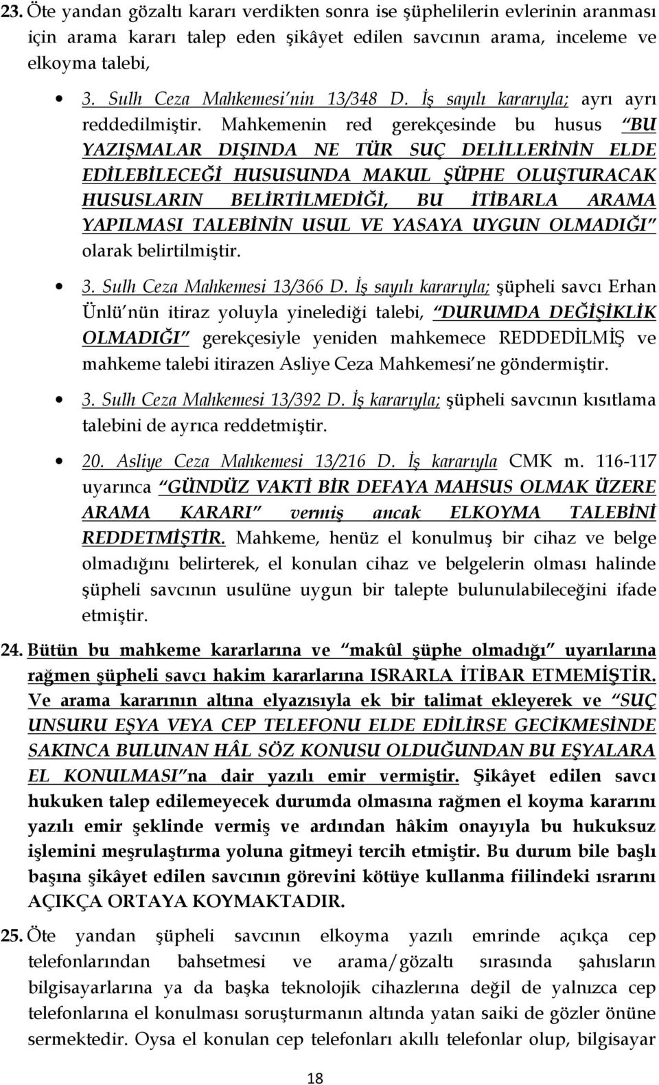 Mahkemenin red gerekçesinde bu husus BU YAZIŞMALAR DIŞINDA NE TÜR SUÇ DELİLLERİNİN ELDE EDİLEBİLECEĞİ HUSUSUNDA MAKUL ŞÜPHE OLUŞTURACAK HUSUSLARIN BELİRTİLMEDİĞİ, BU İTİBARLA ARAMA YAPILMASI