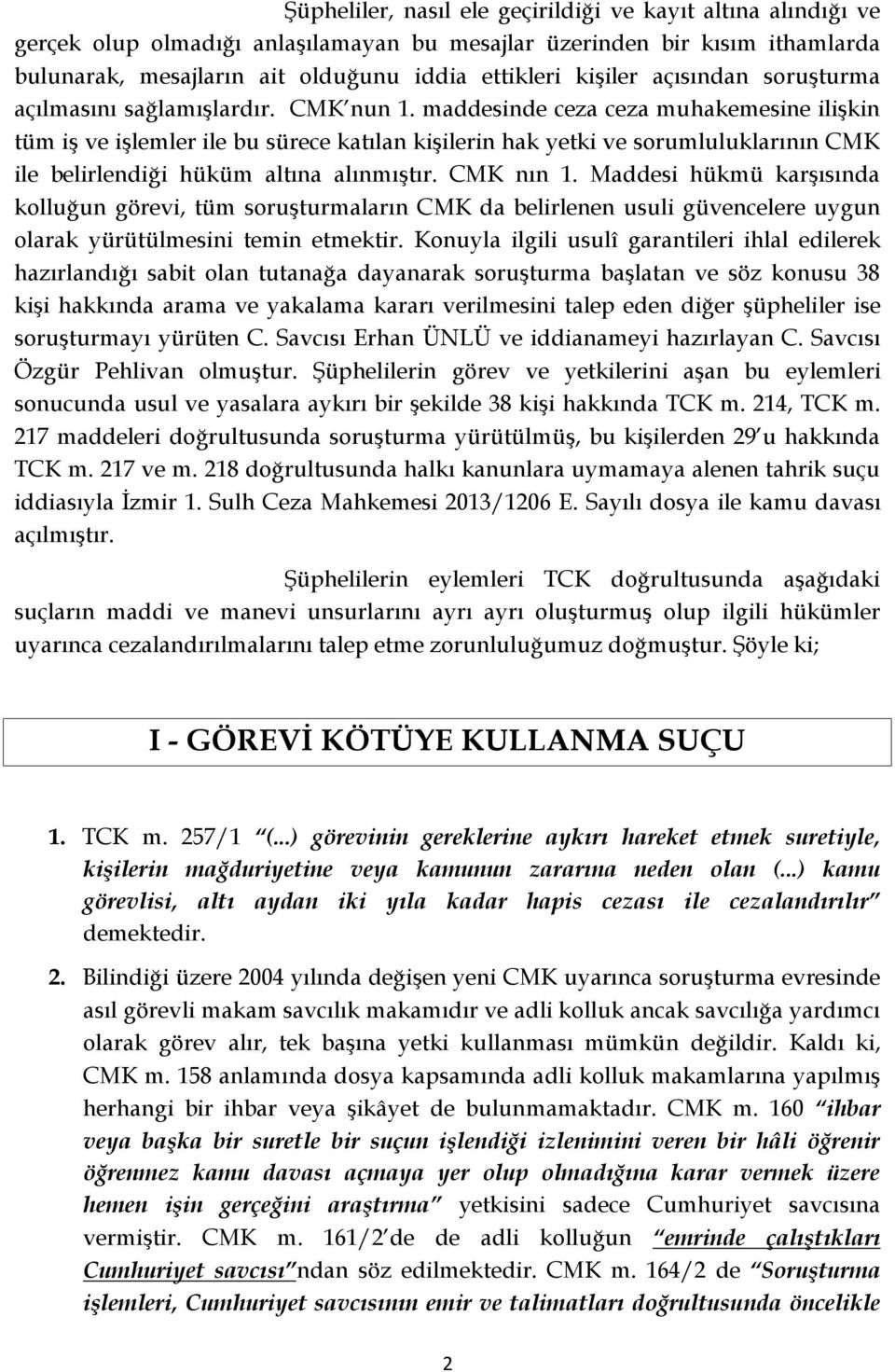 maddesinde ceza ceza muhakemesine ilişkin tüm iş ve işlemler ile bu sürece katılan kişilerin hak yetki ve sorumluluklarının CMK ile belirlendiği hüküm altına alınmıştır. CMK nın 1.