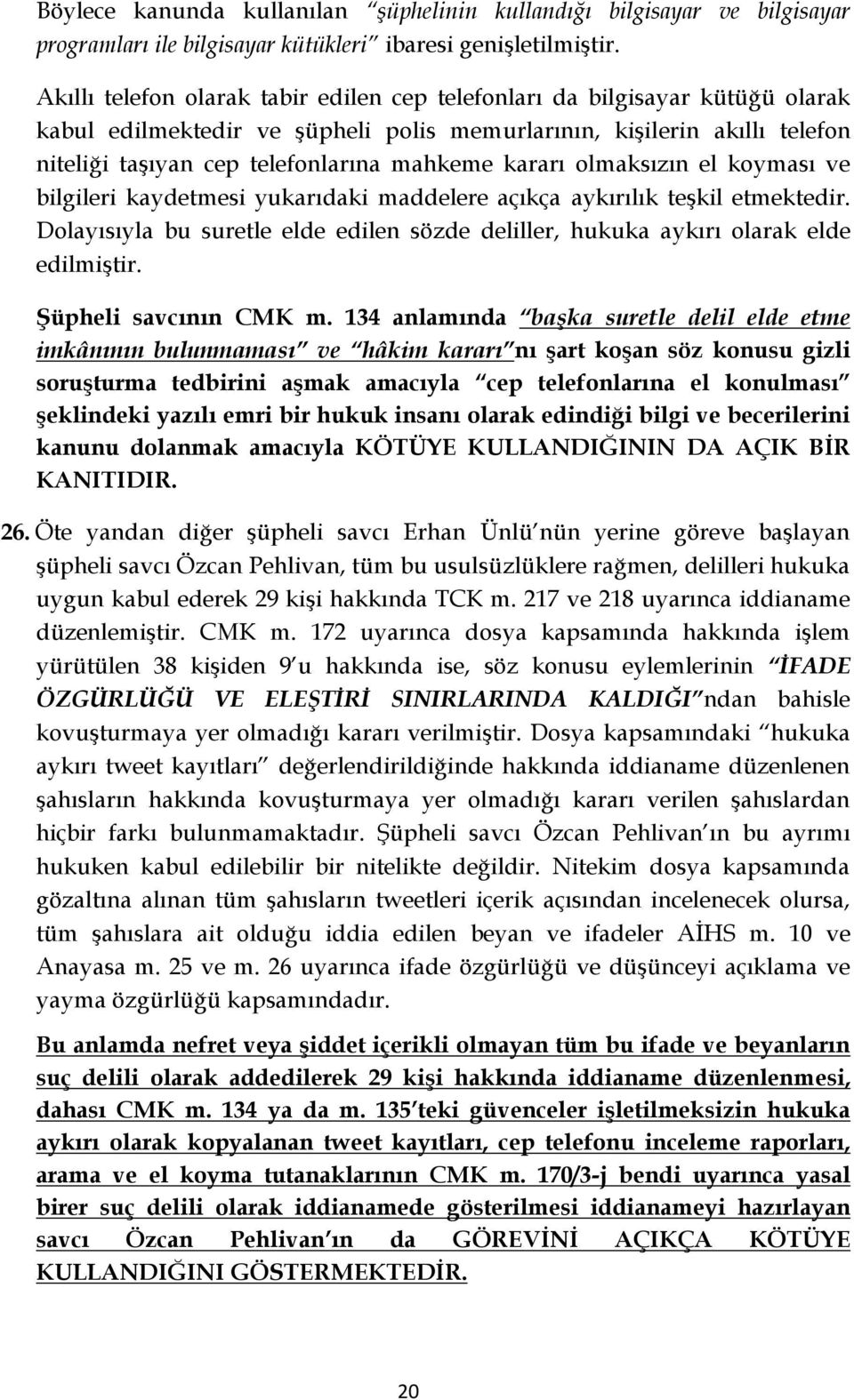 kararı olmaksızın el koyması ve bilgileri kaydetmesi yukarıdaki maddelere açıkça aykırılık teşkil etmektedir. Dolayısıyla bu suretle elde edilen sözde deliller, hukuka aykırı olarak elde edilmiştir.