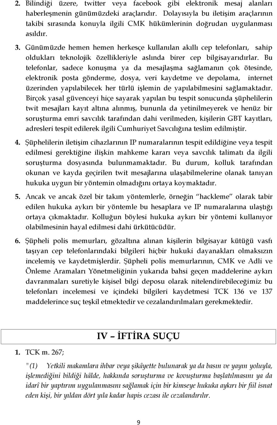 Günümüzde hemen hemen herkesçe kullanılan akıllı cep telefonları, sahip oldukları teknolojik özellikleriyle aslında birer cep bilgisayarıdırlar.