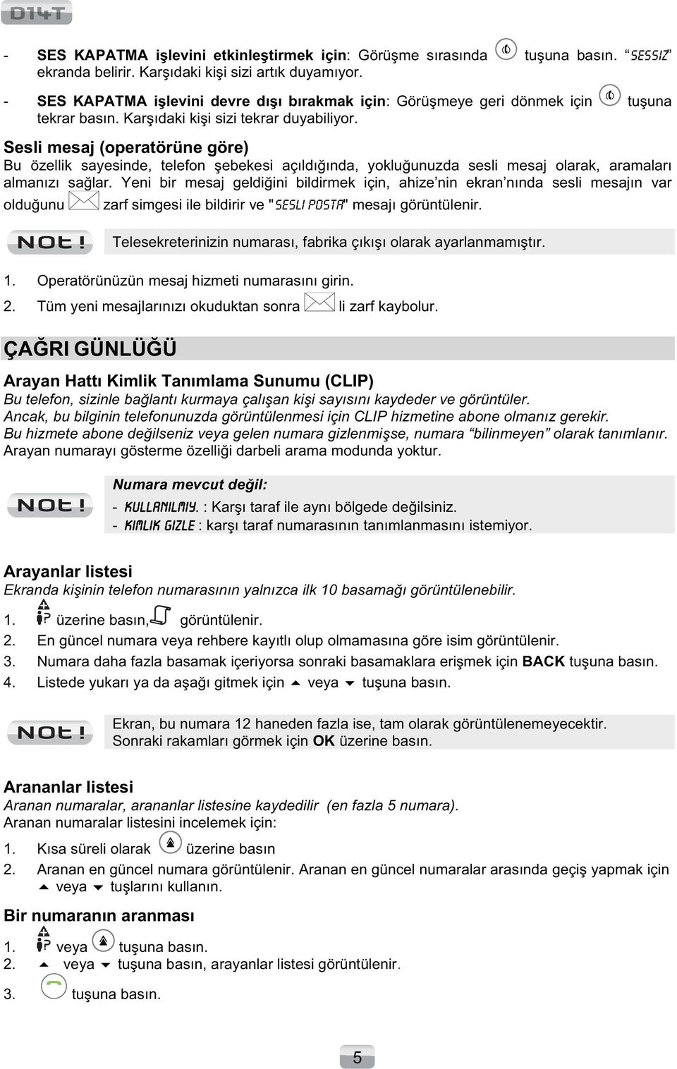 Sesli mesaj (operatörüne göre) Bu özellik sayesinde, telefon ebekesi açıldıında, yokluunuzda sesli mesaj olarak, aramaları almanızı salar.