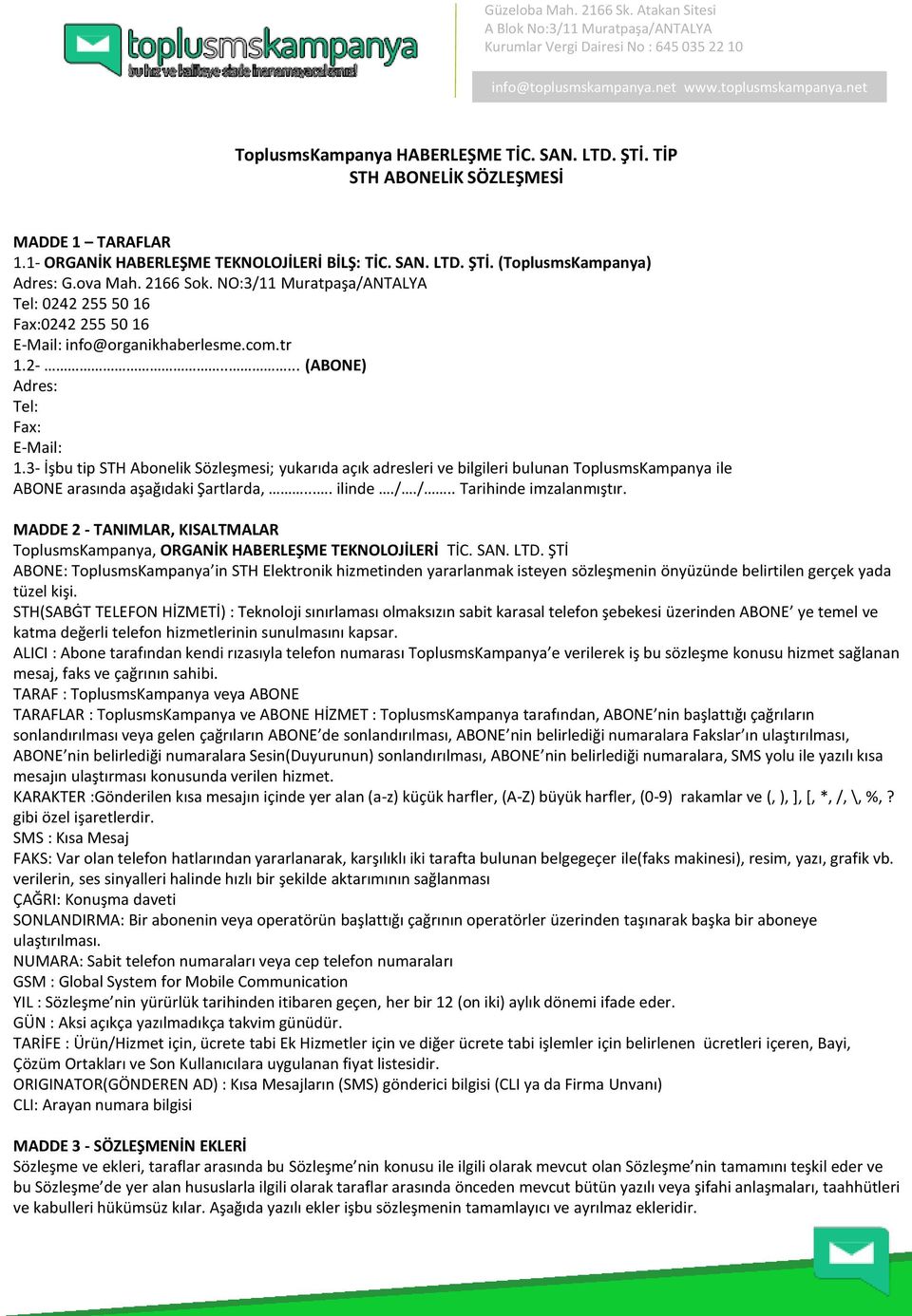 3- İşbu tip STH Abonelik Sözleşmesi; yukarıda açık adresleri ve bilgileri bulunan ToplusmsKampanya ile ABONE arasında aşağıdaki Şartlarda,.... ilinde././.. Tarihinde imzalanmıştır.