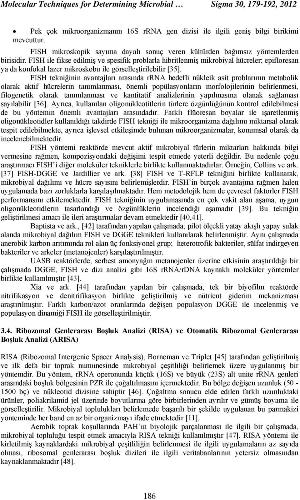 FISH ile fikse edilmiş ve spesifik problarla hibritlenmiş mikrobiyal hücreler; epifloresan ya da konfokal lazer mikroskobu ile görselleştirilebilir [35].