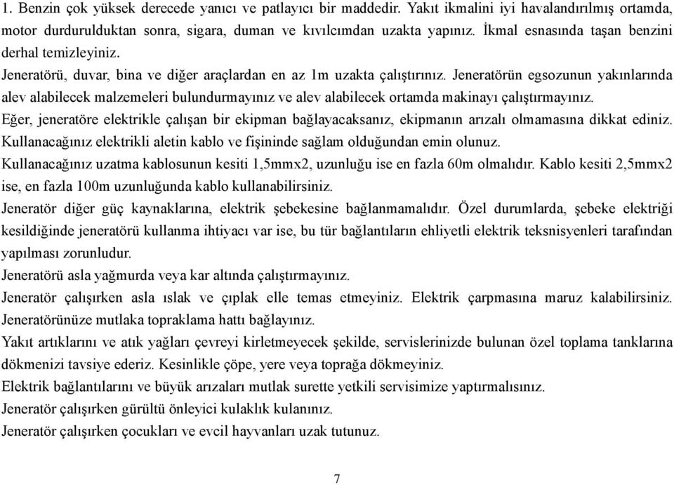 Jeneratörün egsozunun yakınlarında alev alabilecek malzemeleri bulundurmayınız ve alev alabilecek ortamda makinayı çalıştırmayınız.