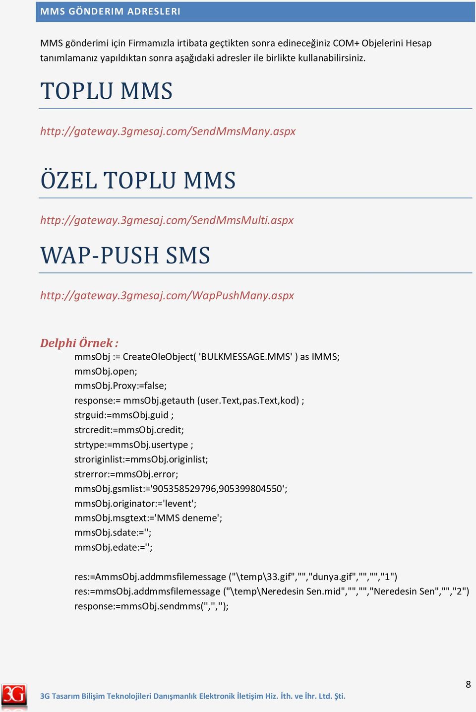 aspx Delphi Örnek : mmsobj := CreateOleObject( 'BULKMESSAGE.MMS' ) as IMMS; mmsobj.open; mmsobj.proxy:=false; response:= mmsobj.getauth (user.text,pas.text,kod) ; strguid:=mmsobj.