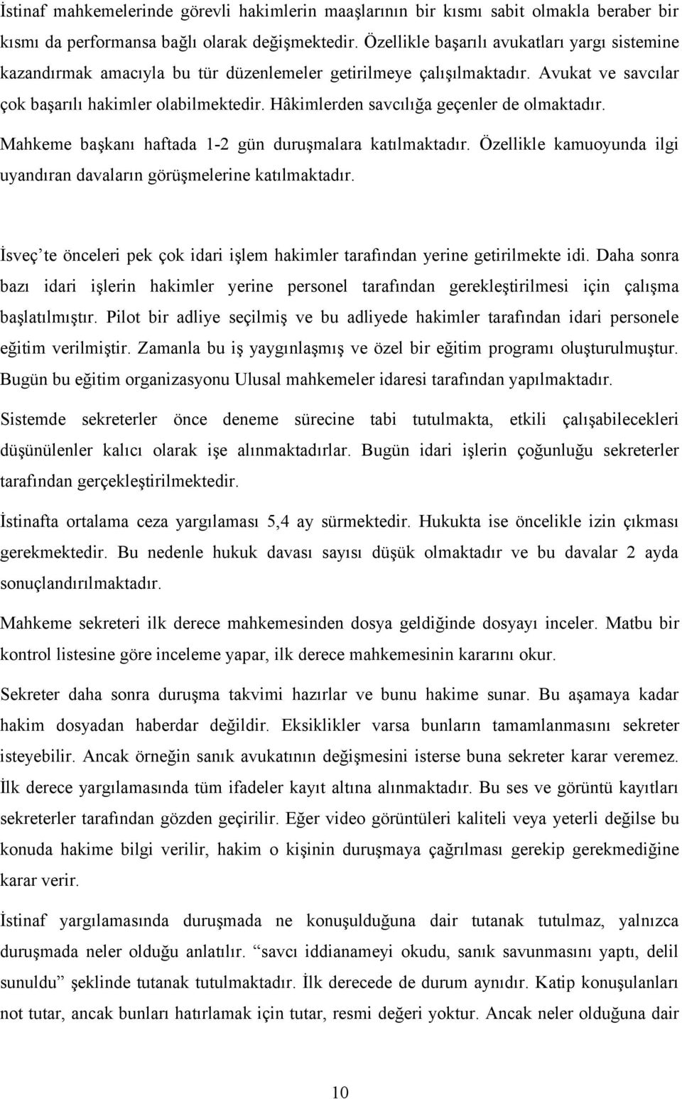 Hâkimlerden savcılığa geçenler de olmaktadır. Mahkeme başkanı haftada 1-2 gün duruşmalara katılmaktadır. Özellikle kamuoyunda ilgi uyandıran davaların görüşmelerine katılmaktadır.