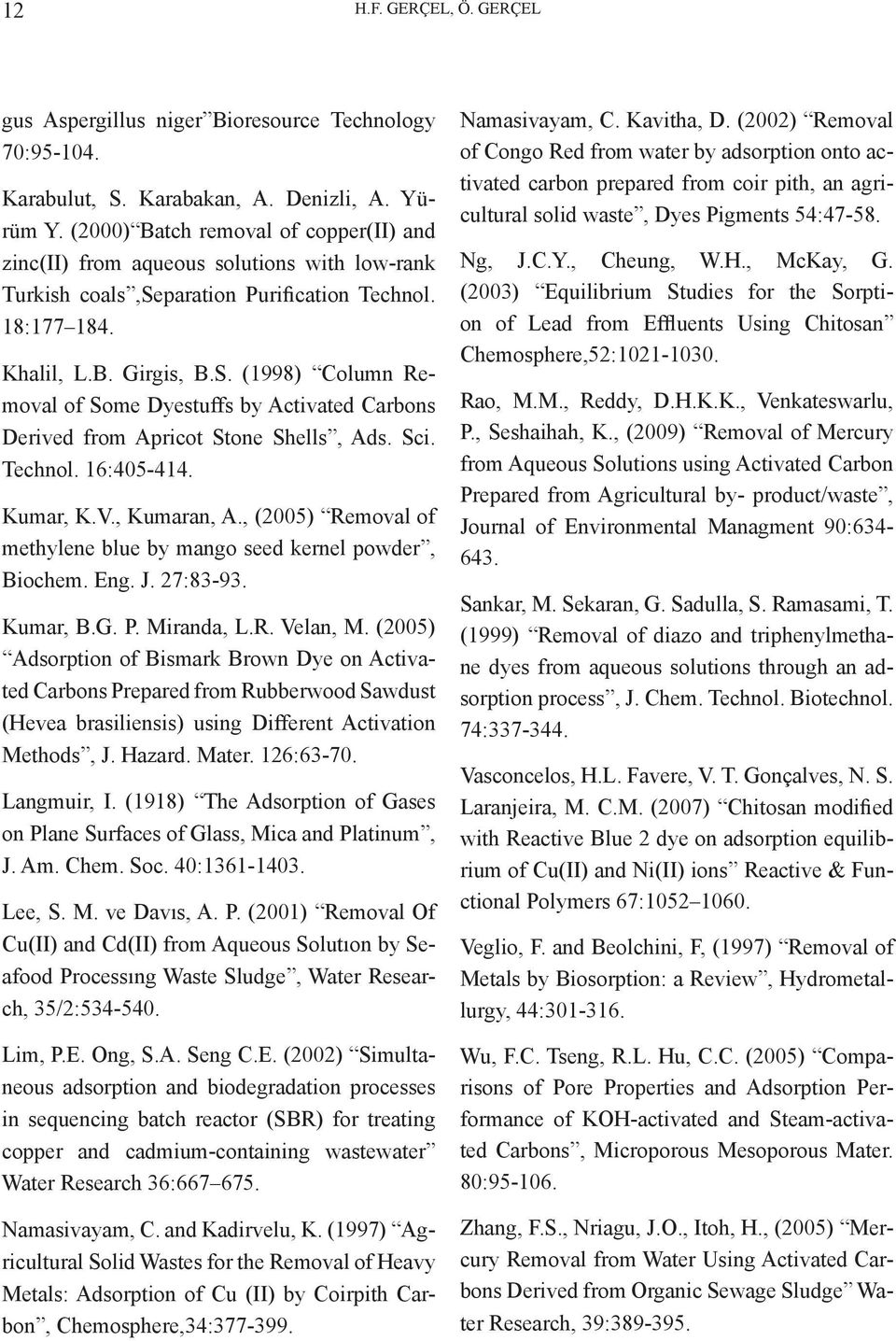 (1998) Column Removal of Some Dyestuffs by Activated Carbons Derived from Apricot Stone Shells, Ads. Sci. Technol. 16:405-414. Kumar, K.V., Kumaran, A.