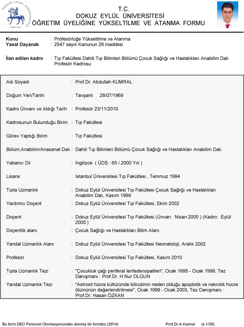 Abdullah KUMRAL Doğum Yeri/Tarihi Tavşanlı 28/07/1969 Kadro Ünvanı ve Aldığı Tarih Profesör 23/11/2010 Kadrosunun Bulunduğu Birim Tıp Fakültesi Görev Yaptığı Birim Tıp Fakültesi
