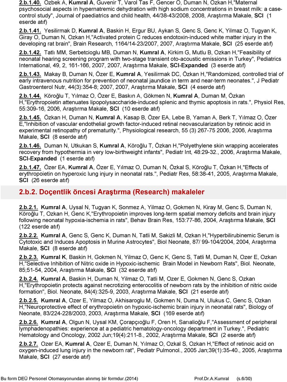 Journal of paediatrics and child health, 44/38-43/2008, 2008, Araştırma Makale, SCI (1 eserde atıf) 2.b.1.41.