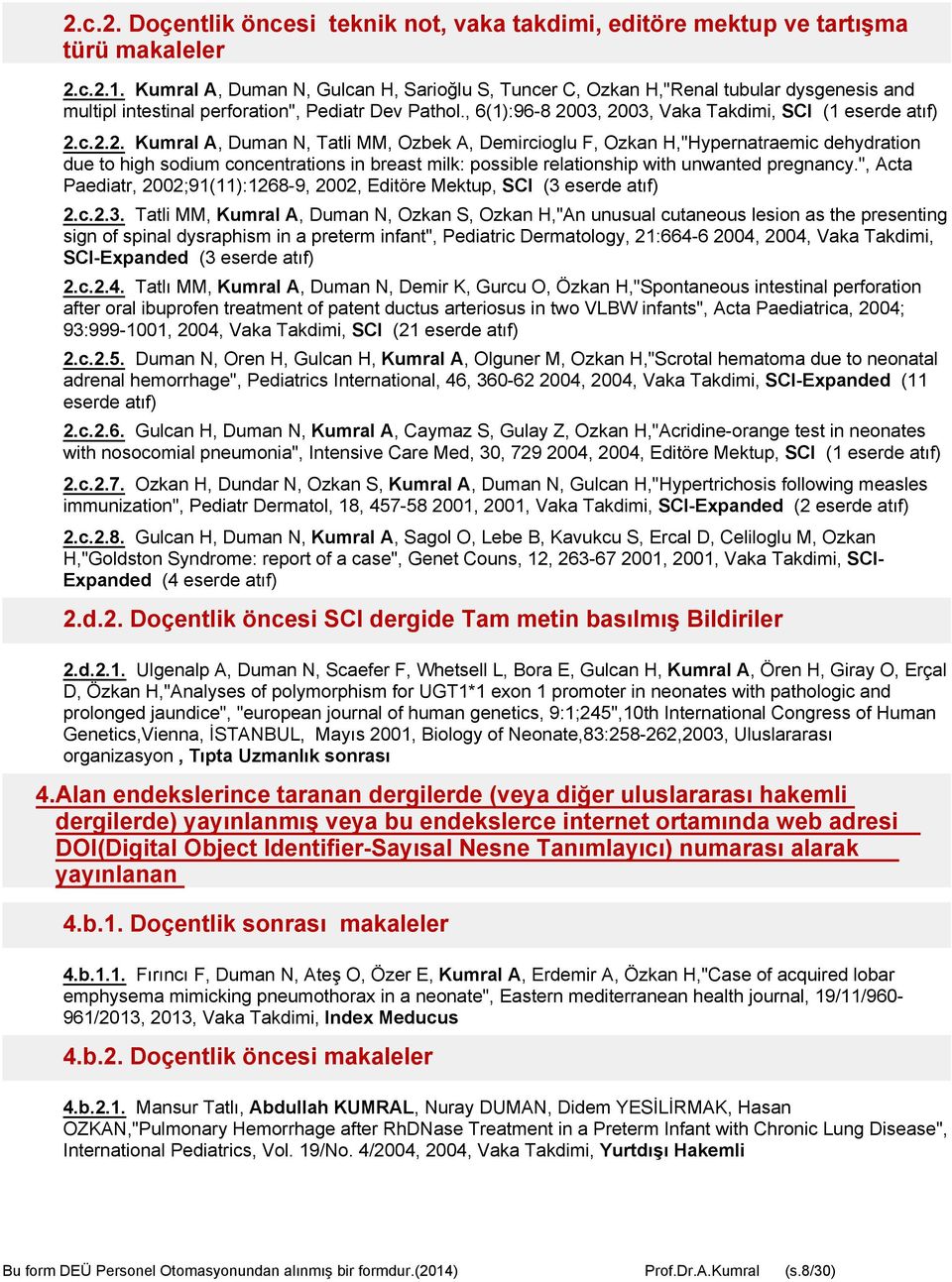 c.2.2. Kumral A, Duman N, Tatli MM, Ozbek A, Demircioglu F, Ozkan H,"Hypernatraemic dehydration due to high sodium concentrations in breast milk possible relationship with unwanted pregnancy.