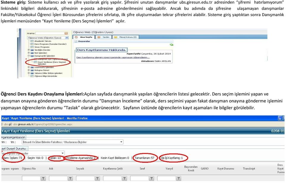 Ancak bu adımda da şifresine ulaşamayan danışmanlar Fakülte/Yüksekokul Öğrenci İşleri Bürosundan şifrelerini sıfırlatıp, ilk şifre oluşturmadan tekrar şifrelerini alabilir.