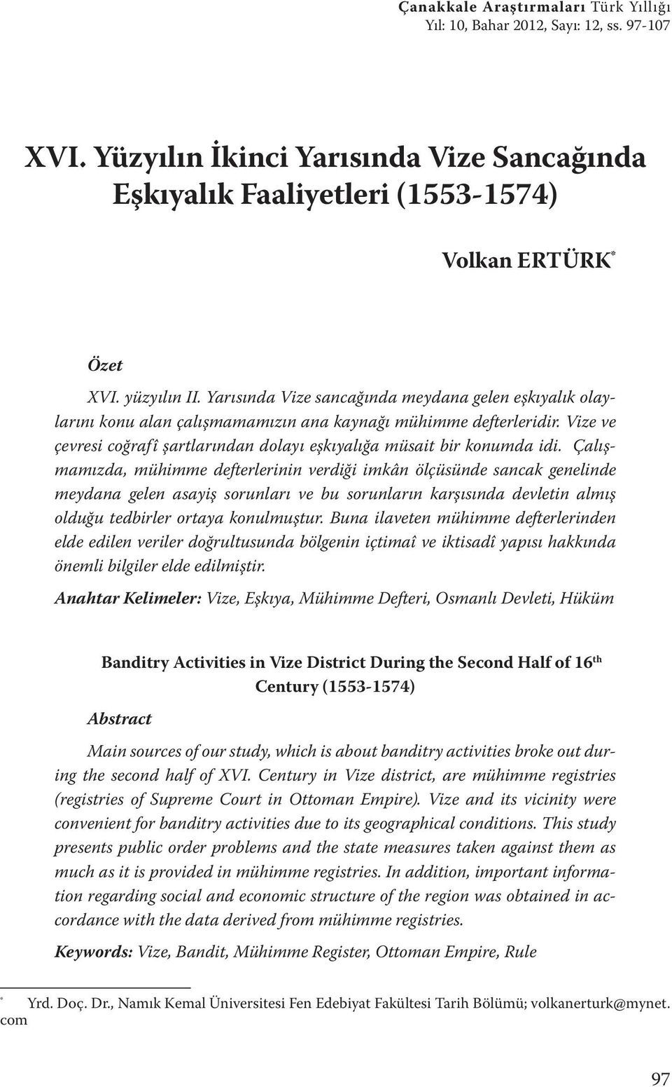 Çalışmamızda, mühimme defterlerinin verdiği imkân ölçüsünde sancak genelinde meydana gelen asayiş sorunları ve bu sorunların karşısında devletin almış olduğu tedbirler ortaya konulmuştur.