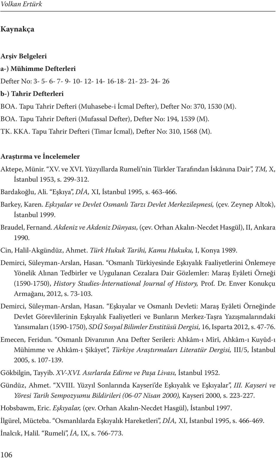 Tapu Tahrir Defteri (Timar İcmal), Defter No: 310, 1568 (M). Araştırma ve İncelemeler Aktepe, Münir. XV. ve XVI. Yüzyıllarda Rumeli nin Türkler Tarafından İskânına Dair, TM, X, İstanbul 1953, s.