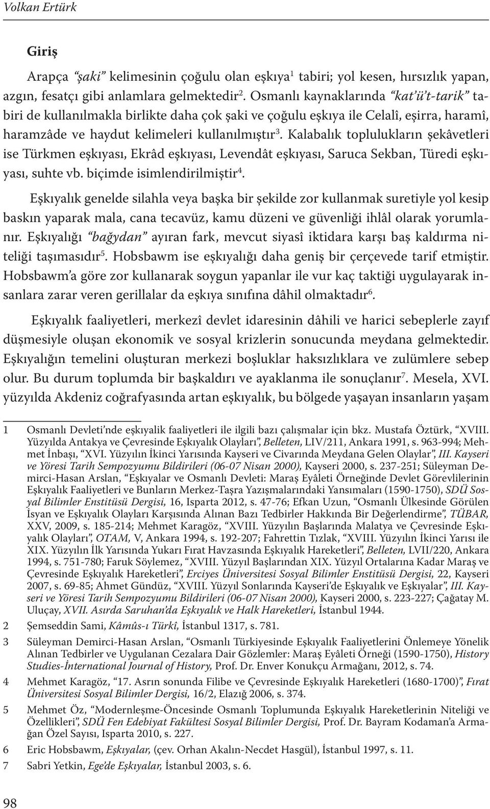 Kalabalık toplulukların şekâvetleri ise Türkmen eşkıyası, Ekrâd eşkıyası, Levendât eşkıyası, Saruca Sekban, Türedi eşkıyası, suhte vb. biçimde isimlendirilmiştir 4.