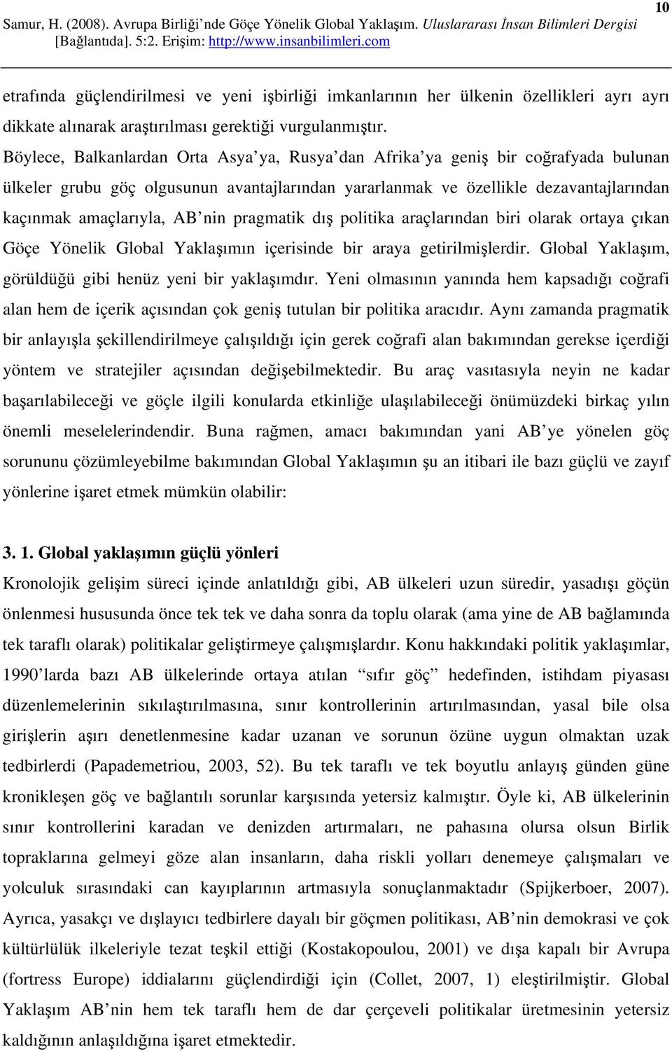 nin pragmatik dış politika araçlarından biri olarak ortaya çıkan Göçe Yönelik Global Yaklaşımın içerisinde bir araya getirilmişlerdir. Global Yaklaşım, görüldüğü gibi henüz yeni bir yaklaşımdır.