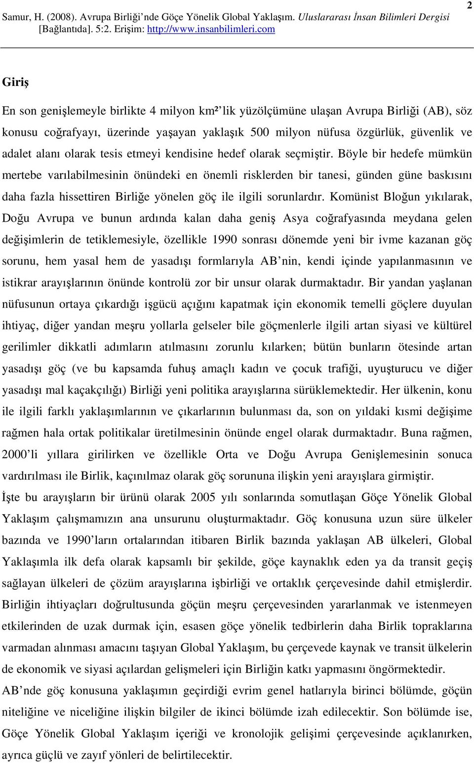 Böyle bir hedefe mümkün mertebe varılabilmesinin önündeki en önemli risklerden bir tanesi, günden güne baskısını daha fazla hissettiren Birliğe yönelen göç ile ilgili sorunlardır.