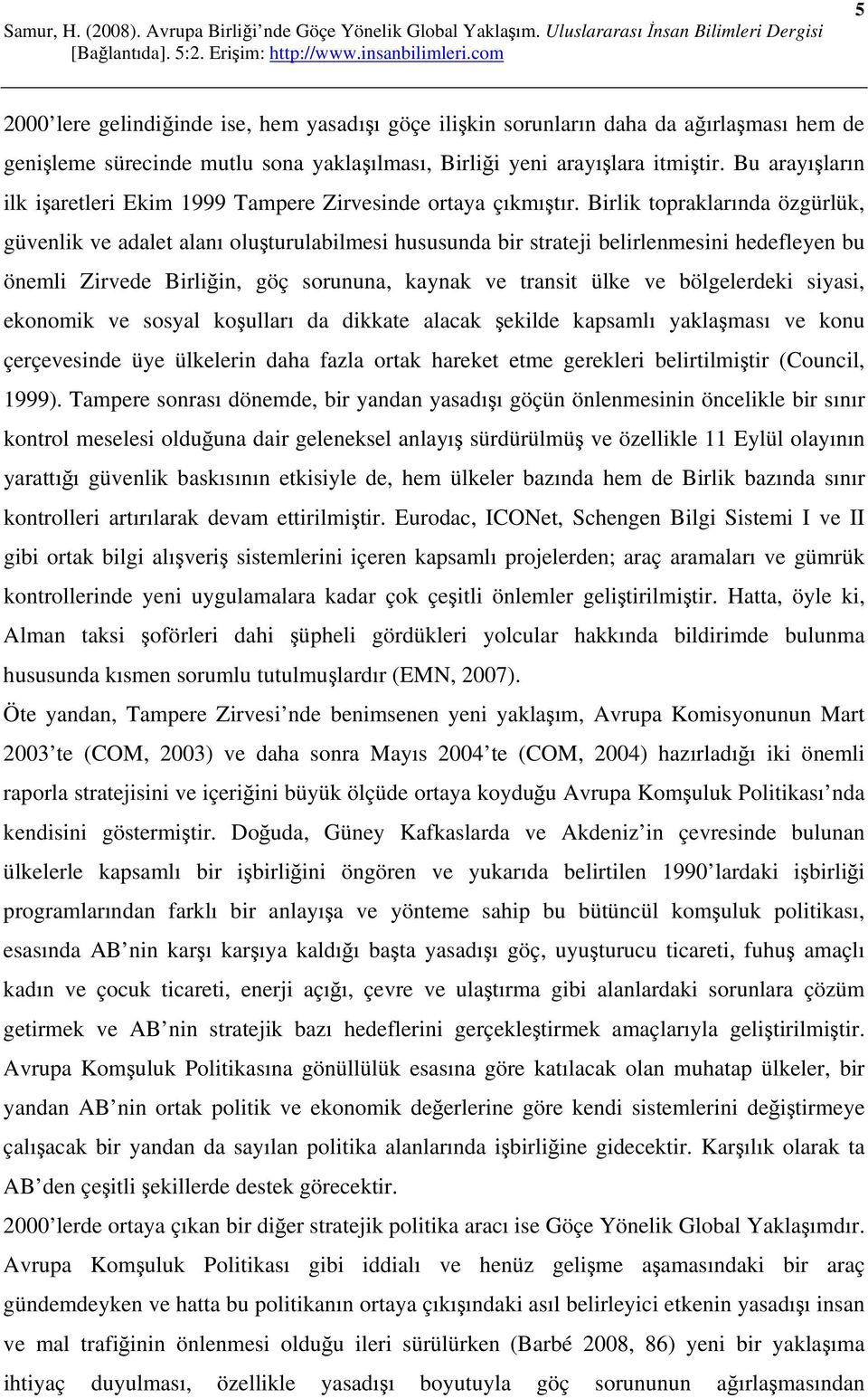 Birlik topraklarında özgürlük, güvenlik ve adalet alanı oluşturulabilmesi hususunda bir strateji belirlenmesini hedefleyen bu önemli Zirvede Birliğin, göç sorununa, kaynak ve transit ülke ve